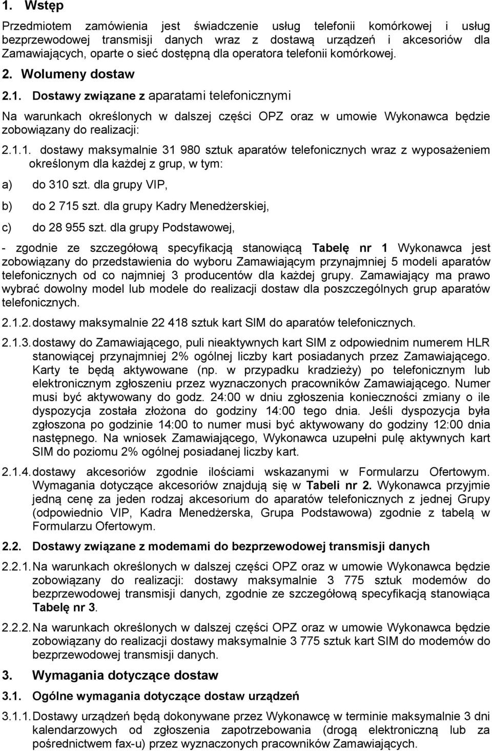 Dostawy związane z aparatami telefonicznymi Na warunkach określonych w dalszej części OPZ oraz w umowie Wykonawca będzie zobowiązany do realizacji: 2.1.