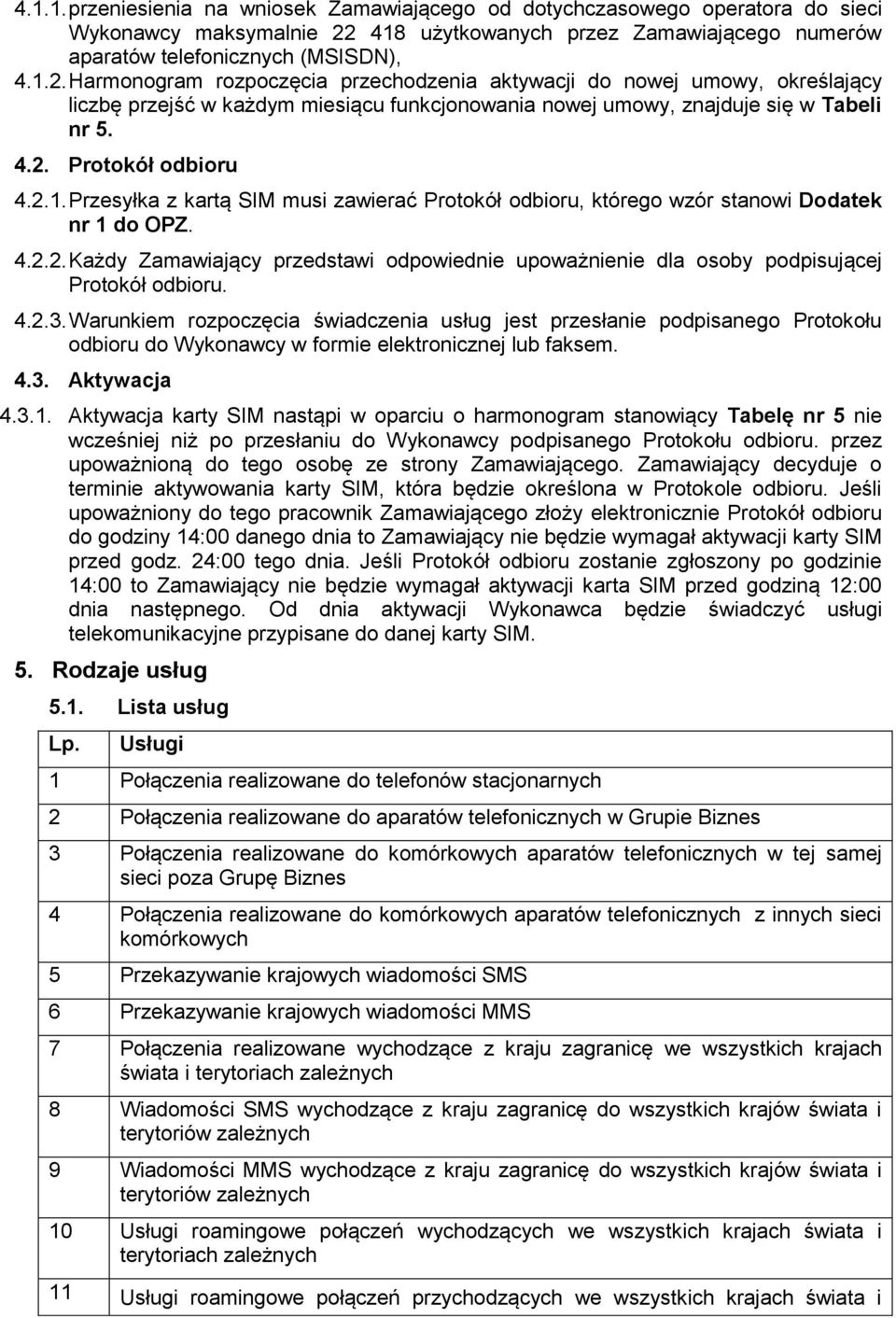 Harmonogram rozpoczęcia przechodzenia aktywacji do nowej umowy, określający liczbę przejść w każdym miesiącu funkcjonowania nowej umowy, znajduje się w Tabeli nr 5. 4.2. Protokół odbioru 4.2.1.