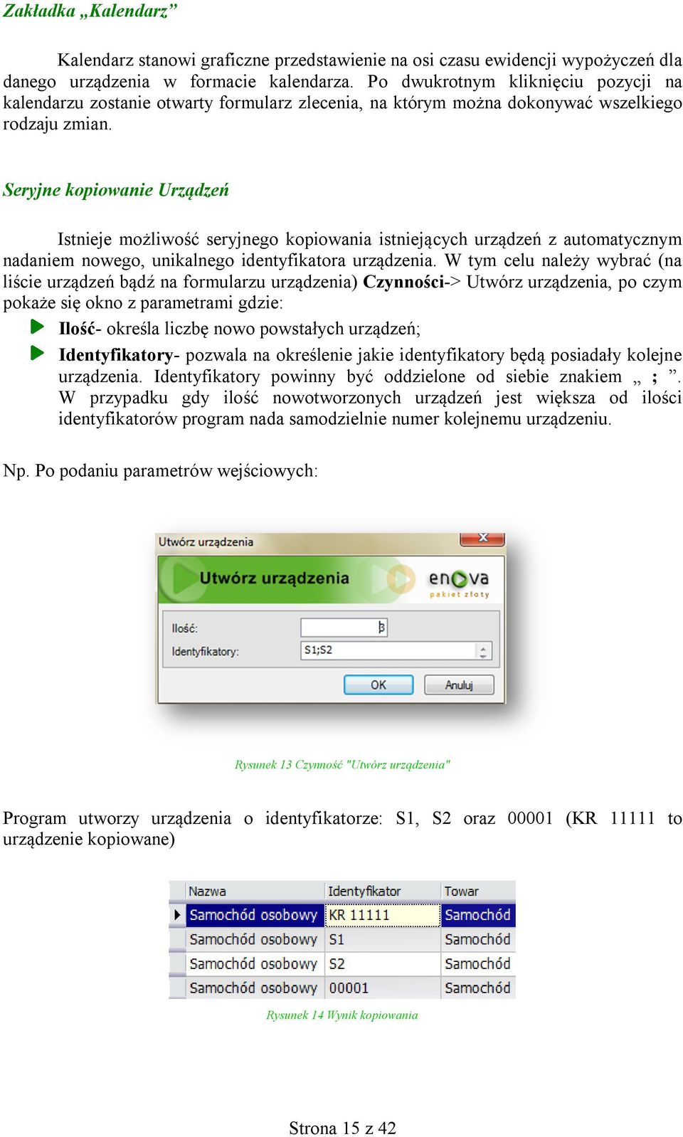 Seryjne kopiowanie Urządzeń Istnieje możliwość seryjnego kopiowania istniejących urządzeń z automatycznym nadaniem nowego, unikalnego identyfikatora urządzenia.