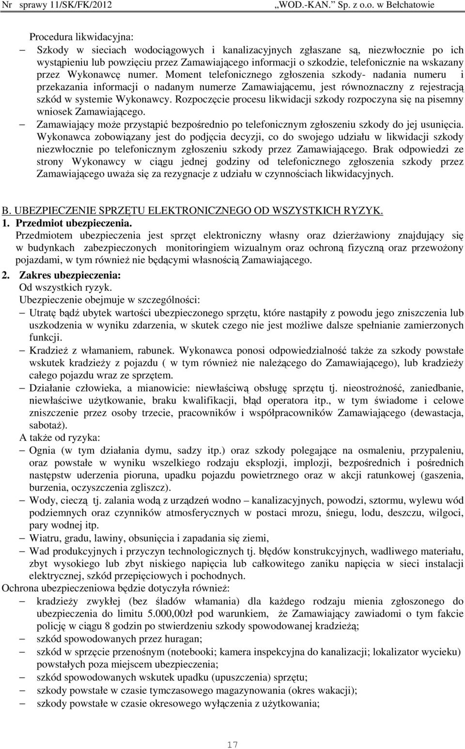 Moment telefonicznego zgłoszenia szkody- nadania numeru i przekazania informacji o nadanym numerze Zamawiającemu, jest równoznaczny z rejestracją szkód w systemie Wykonawcy.