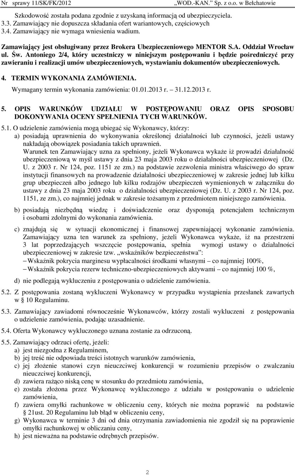 Antoniego 2/4, który uczestniczy w niniejszym postępowaniu i będzie pośredniczyć przy zawieraniu i realizacji umów ubezpieczeniowych, wystawianiu dokumentów ubezpieczeniowych. 4.