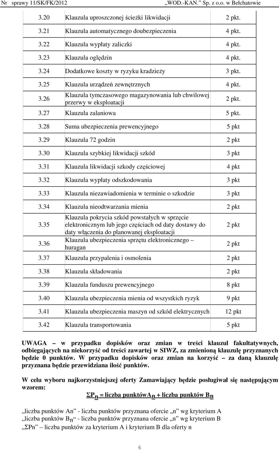 29 Klauzula 72 godzin 2 pkt 3.30 Klauzula szybkiej likwidacji szkód 3 pkt 3.31 Klauzula likwidacji szkody częściowej 4 pkt 3.32 Klauzula wypłaty odszkodowania 3 pkt 3.