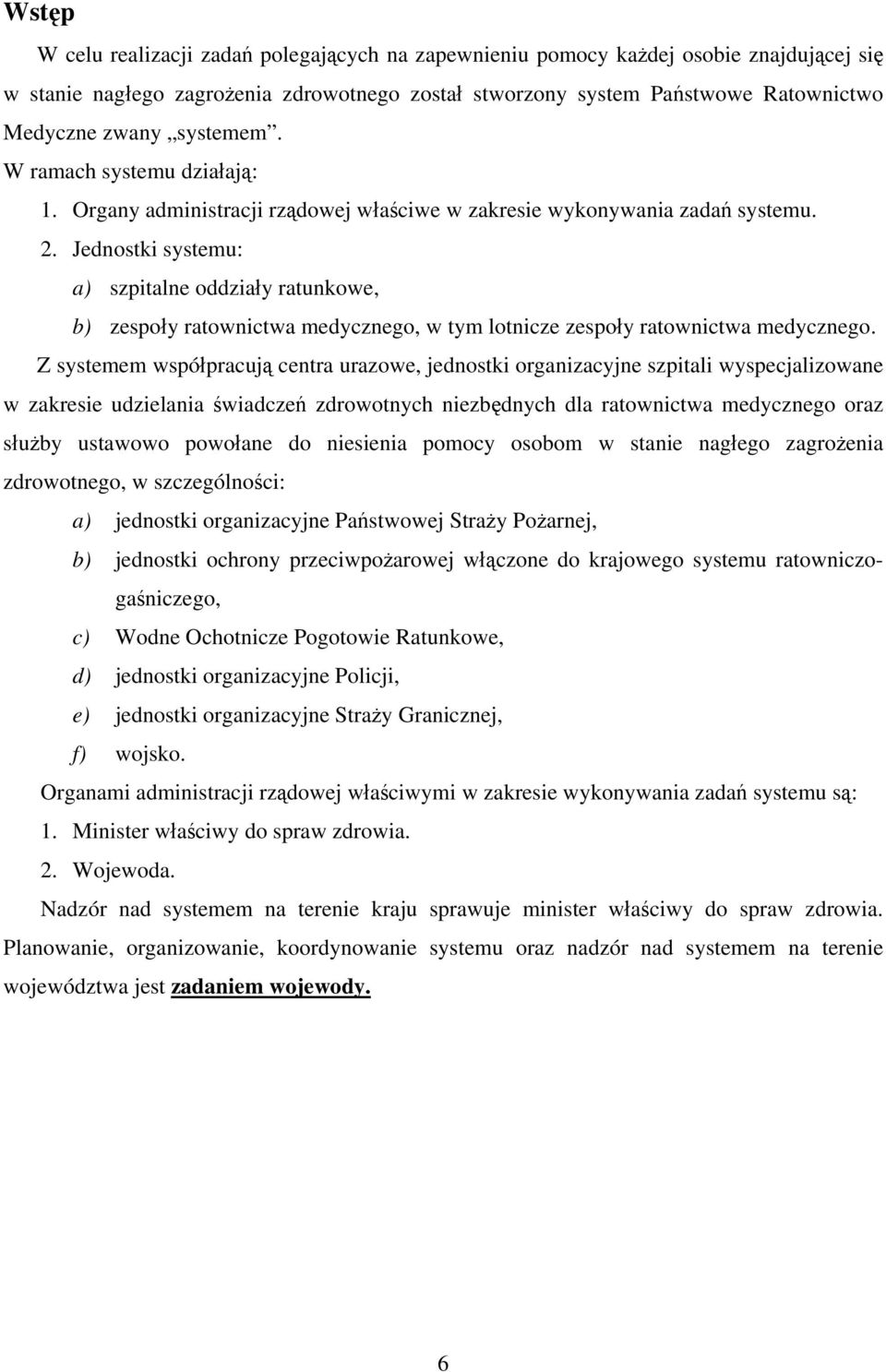 Jednostki systemu: a) szpitalne oddziały ratunkowe, b) zespoły ratownictwa medycznego, w tym lotnicze zespoły ratownictwa medycznego.