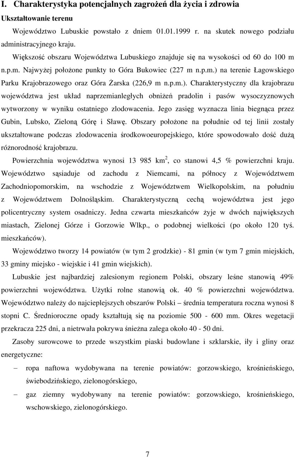 p.m.). Charakterystyczny dla krajobrazu województwa jest układ naprzemianległych obniżeń pradolin i pasów wysoczyznowych wytworzony w wyniku ostatniego zlodowacenia.