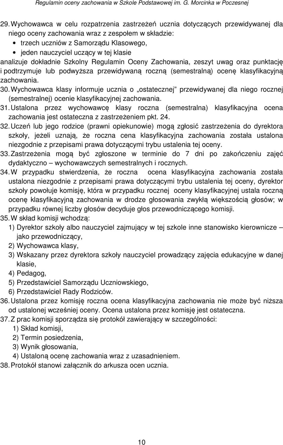 Wychowawca klasy informuje ucznia o ostatecznej przewidywanej dla niego rocznej (semestralnej) ocenie klasyfikacyjnej zachowania. 3.