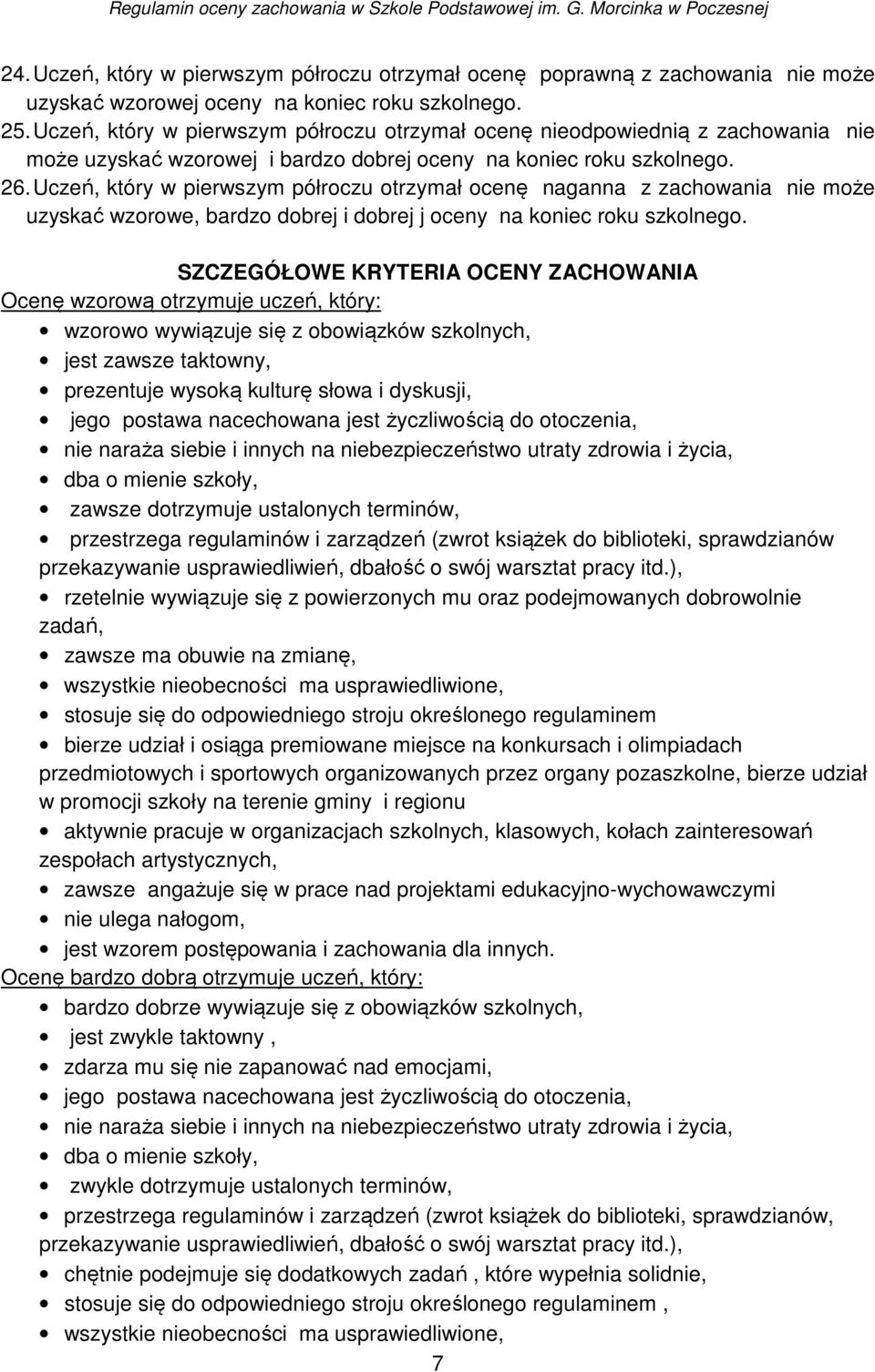 Uczeń, który w pierwszym półroczu otrzymał ocenę naganna z zachowania nie może uzyskać wzorowe, bardzo dobrej i dobrej j oceny na koniec roku szkolnego.