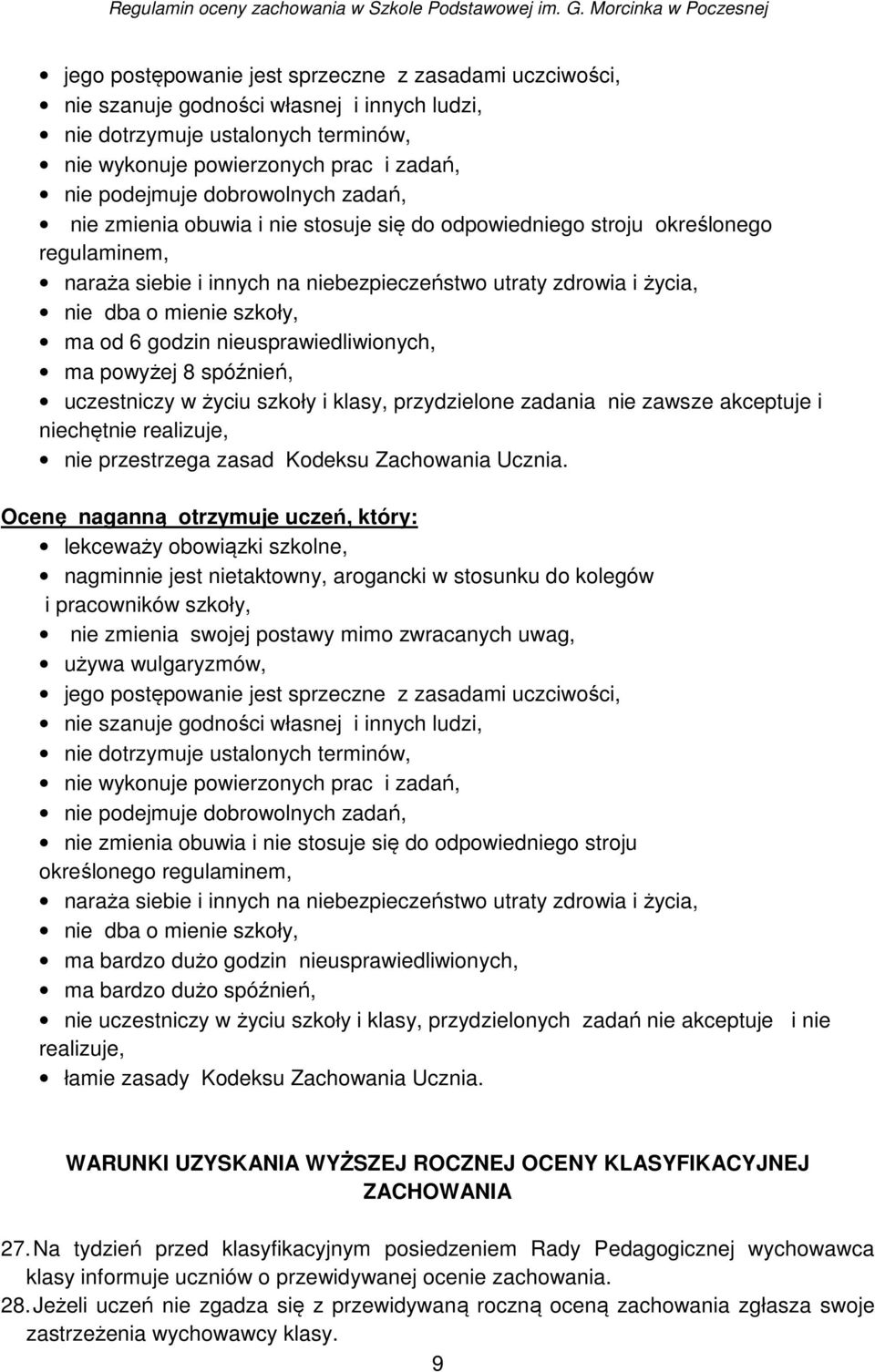 ma od 6 godzin nieusprawiedliwionych, ma powyżej 8 spóźnień, uczestniczy w życiu szkoły i klasy, przydzielone zadania nie zawsze akceptuje i niechętnie realizuje, nie przestrzega zasad Kodeksu