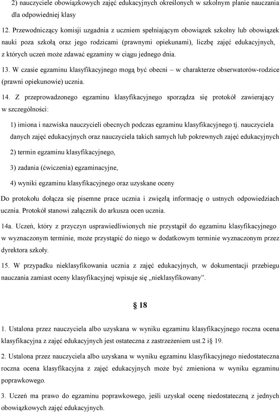 zdawać egzaminy w ciągu jednego dnia. 13. W czasie egzaminu klasyfikacyjnego mogą być obecni w charakterze obserwatorów-rodzice (prawni opiekunowie) ucznia. 14.