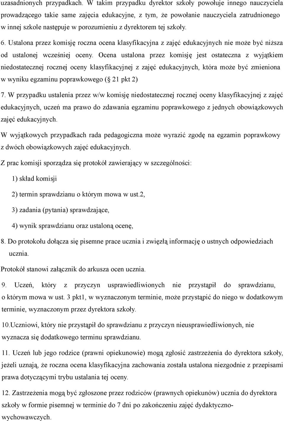 dyrektorem tej szkoły. 6. Ustalona przez komisję roczna ocena klasyfikacyjna z zajęć edukacyjnych nie może być niższa od ustalonej wcześniej oceny.