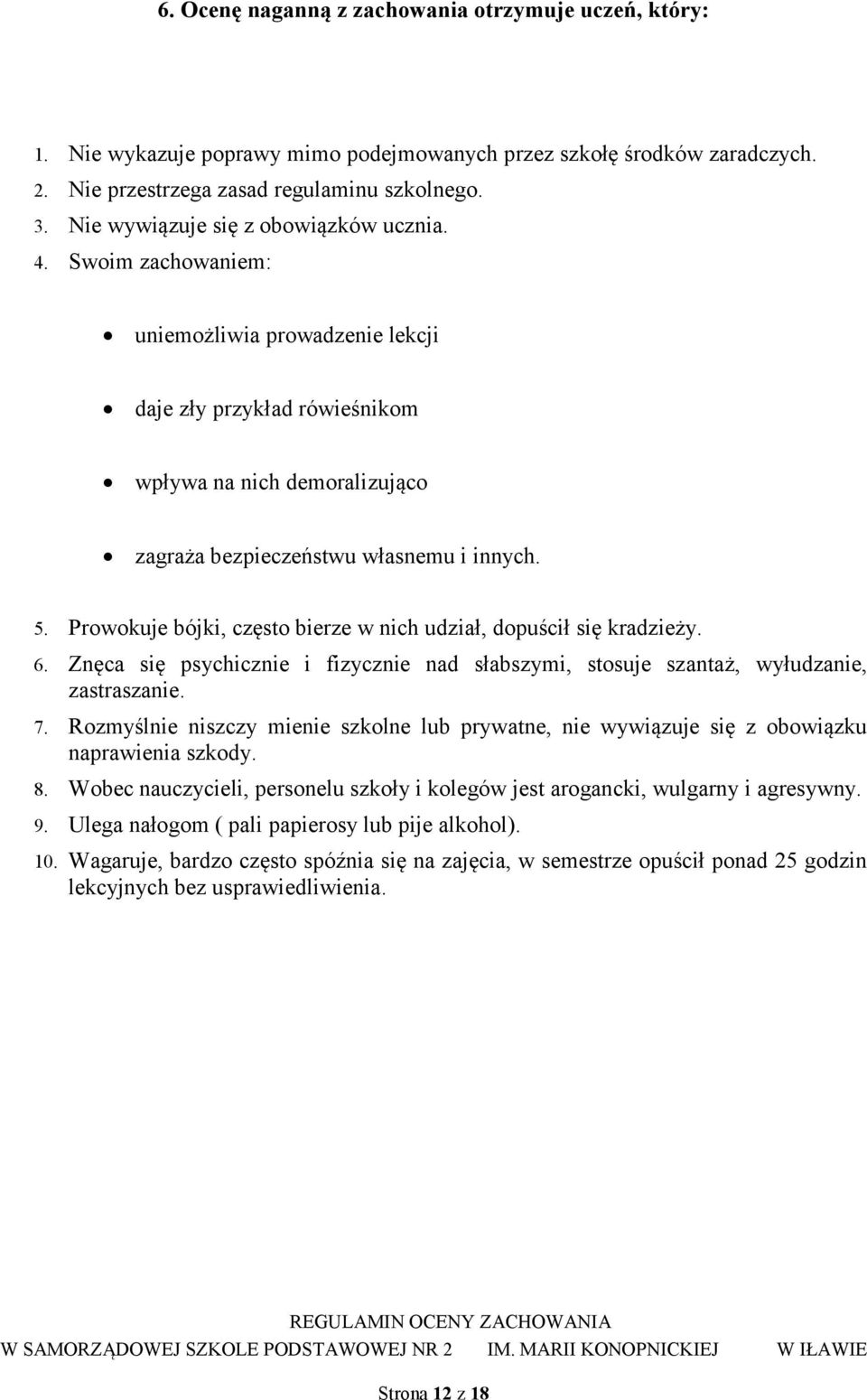 Prowokuje bójki, często bierze w nich udział, dopuścił się kradzieży. 6. Znęca się psychicznie i fizycznie nad słabszymi, stosuje szantaż, wyłudzanie, zastraszanie. 7.