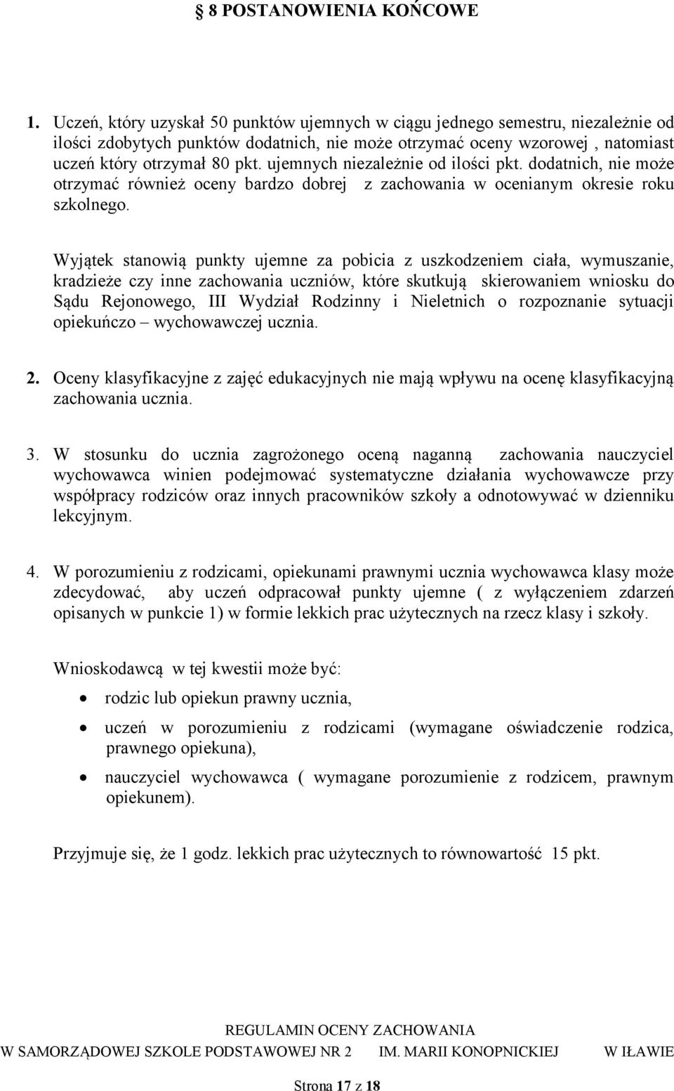 ujemnych niezależnie od ilości pkt. dodatnich, nie może otrzymać również oceny bardzo dobrej z zachowania w ocenianym okresie roku szkolnego.