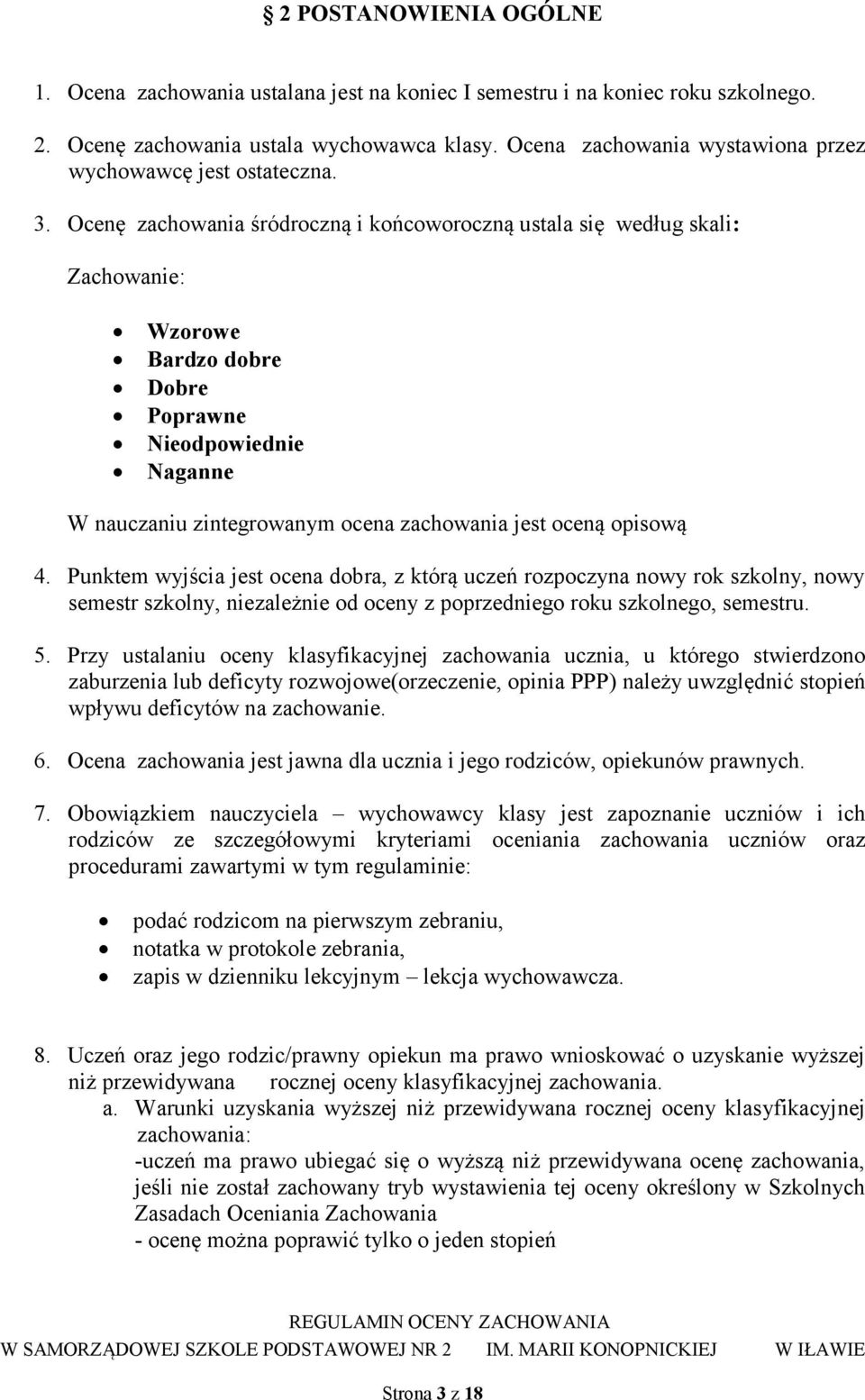 Ocenę zachowania śródroczną i końcoworoczną ustala się według skali: Zachowanie: Wzorowe Bardzo dobre Dobre Poprawne Nieodpowiednie Naganne W nauczaniu zintegrowanym ocena zachowania jest oceną