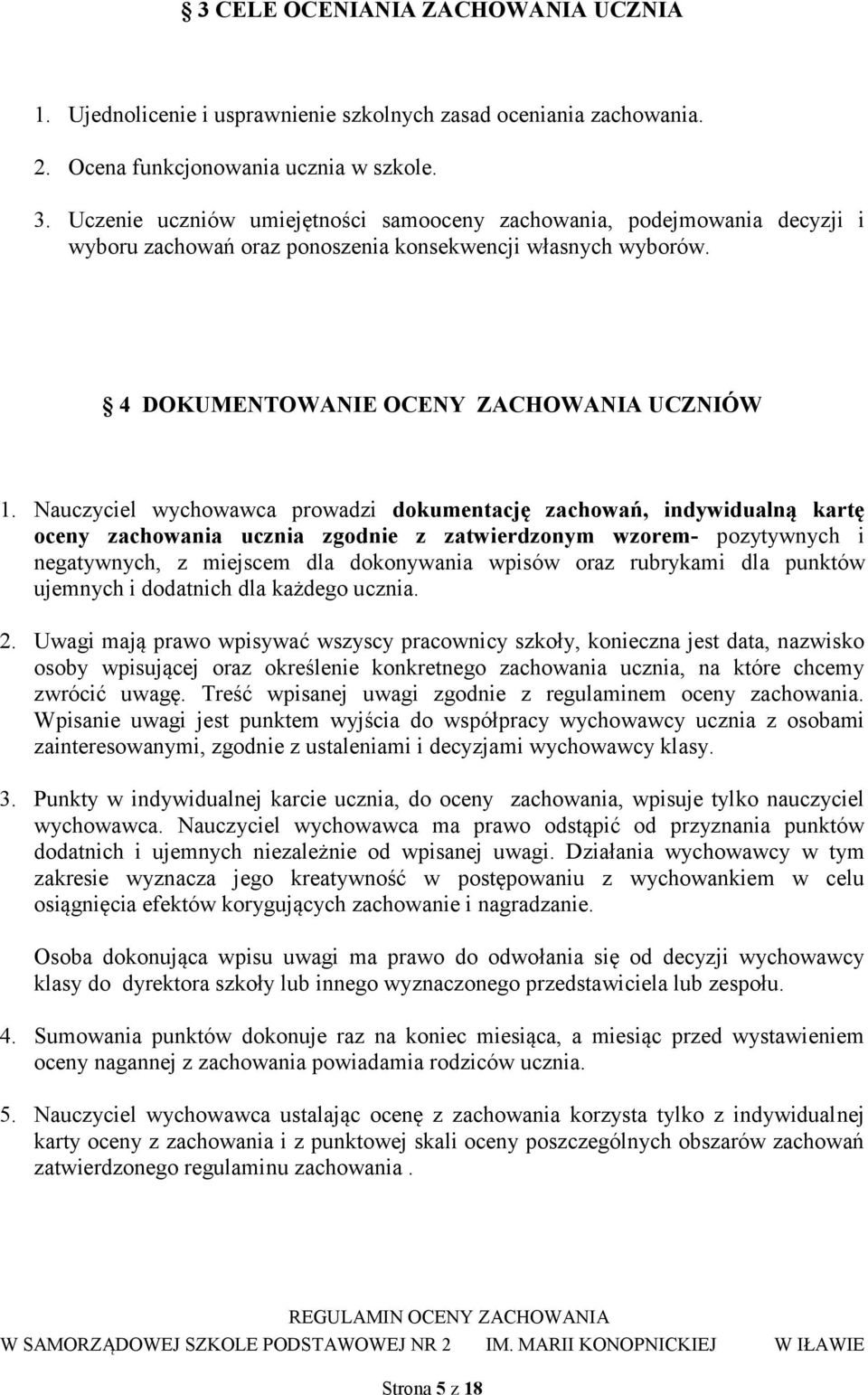 Nauczyciel wychowawca prowadzi dokumentację zachowań, indywidualną kartę oceny zachowania ucznia zgodnie z zatwierdzonym wzorem- pozytywnych i negatywnych, z miejscem dla dokonywania wpisów oraz