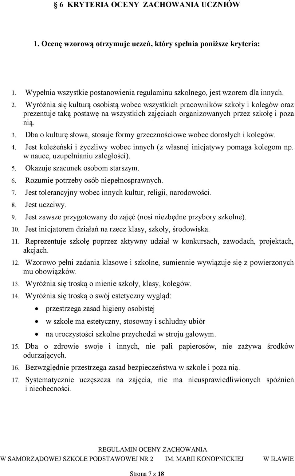 Dba o kulturę słowa, stosuje formy grzecznościowe wobec dorosłych i kolegów. 4. Jest koleżeński i życzliwy wobec innych (z własnej inicjatywy pomaga kolegom np. w nauce, uzupełnianiu zaległości). 5.