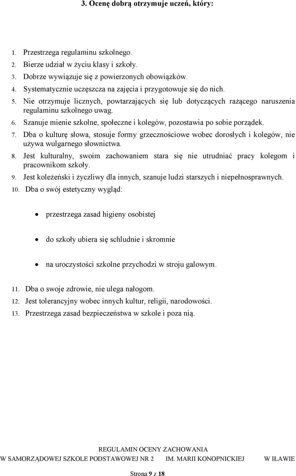 Szanuje mienie szkolne, społeczne i kolegów, pozostawia po sobie porządek. 7. Dba o kulturę słowa, stosuje formy grzecznościowe wobec dorosłych i kolegów, nie używa wulgarnego słownictwa. 8.