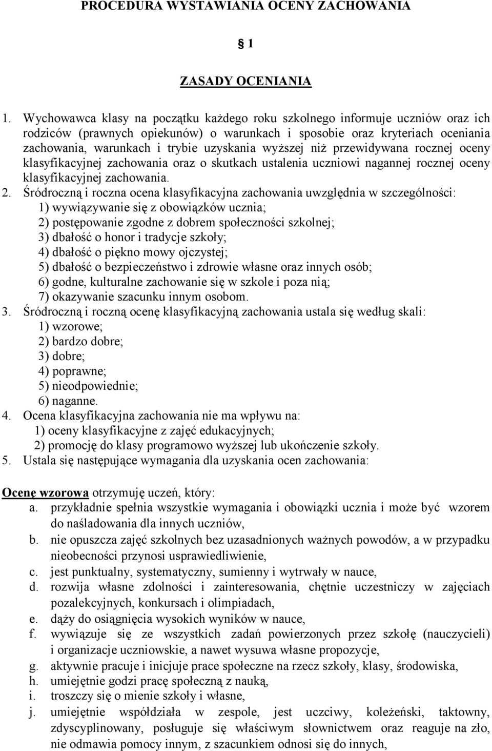 wyższej niż przewidywana rocznej oceny klasyfikacyjnej zachowania oraz o skutkach ustalenia uczniowi nagannej rocznej oceny klasyfikacyjnej zachowania. 2.