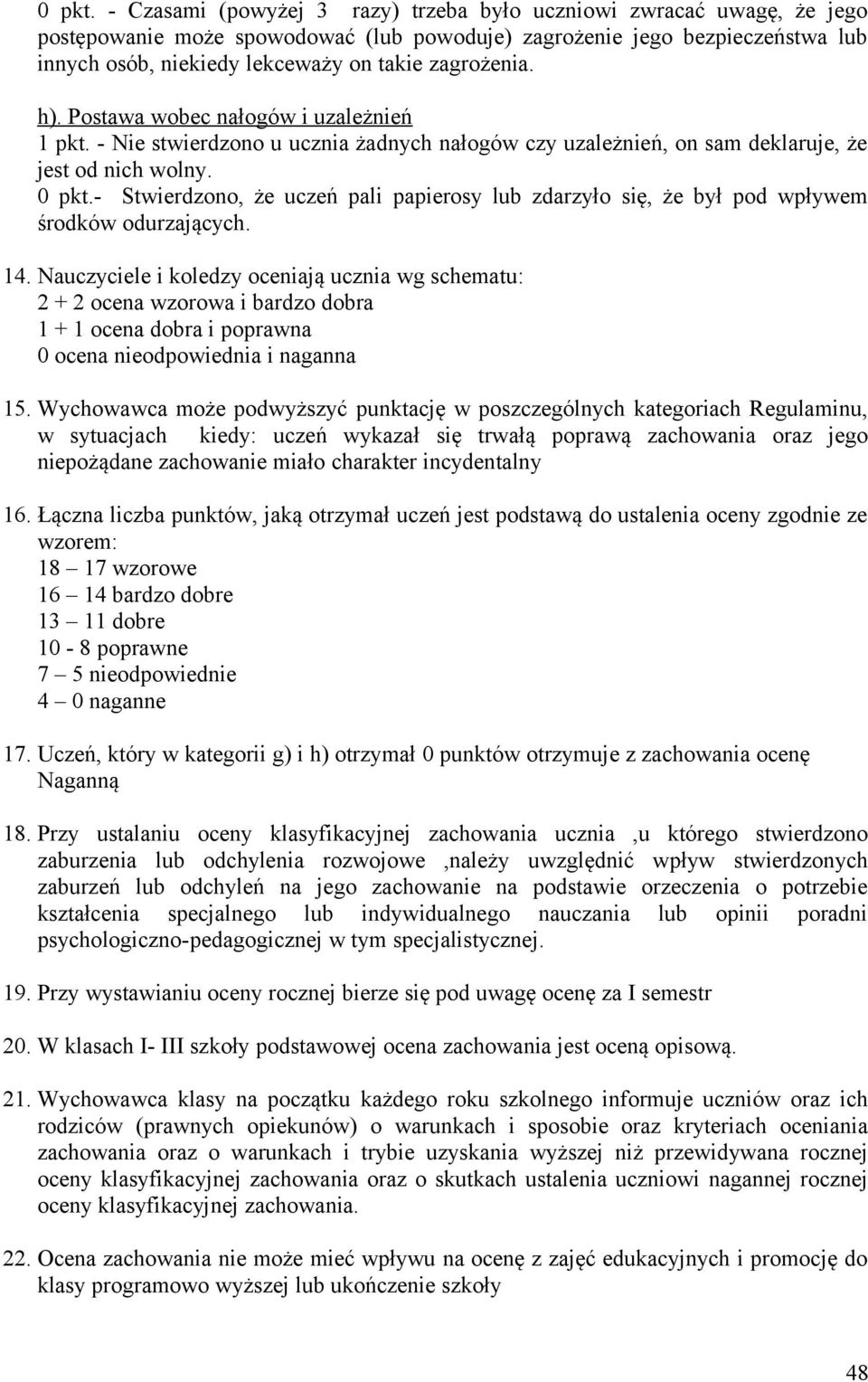 zagrożenia. h). Postawa wobec nałogów i uzależnień 1 pkt. - Nie stwierdzono u ucznia żadnych nałogów czy uzależnień, on sam deklaruje, że jest od nich wolny.