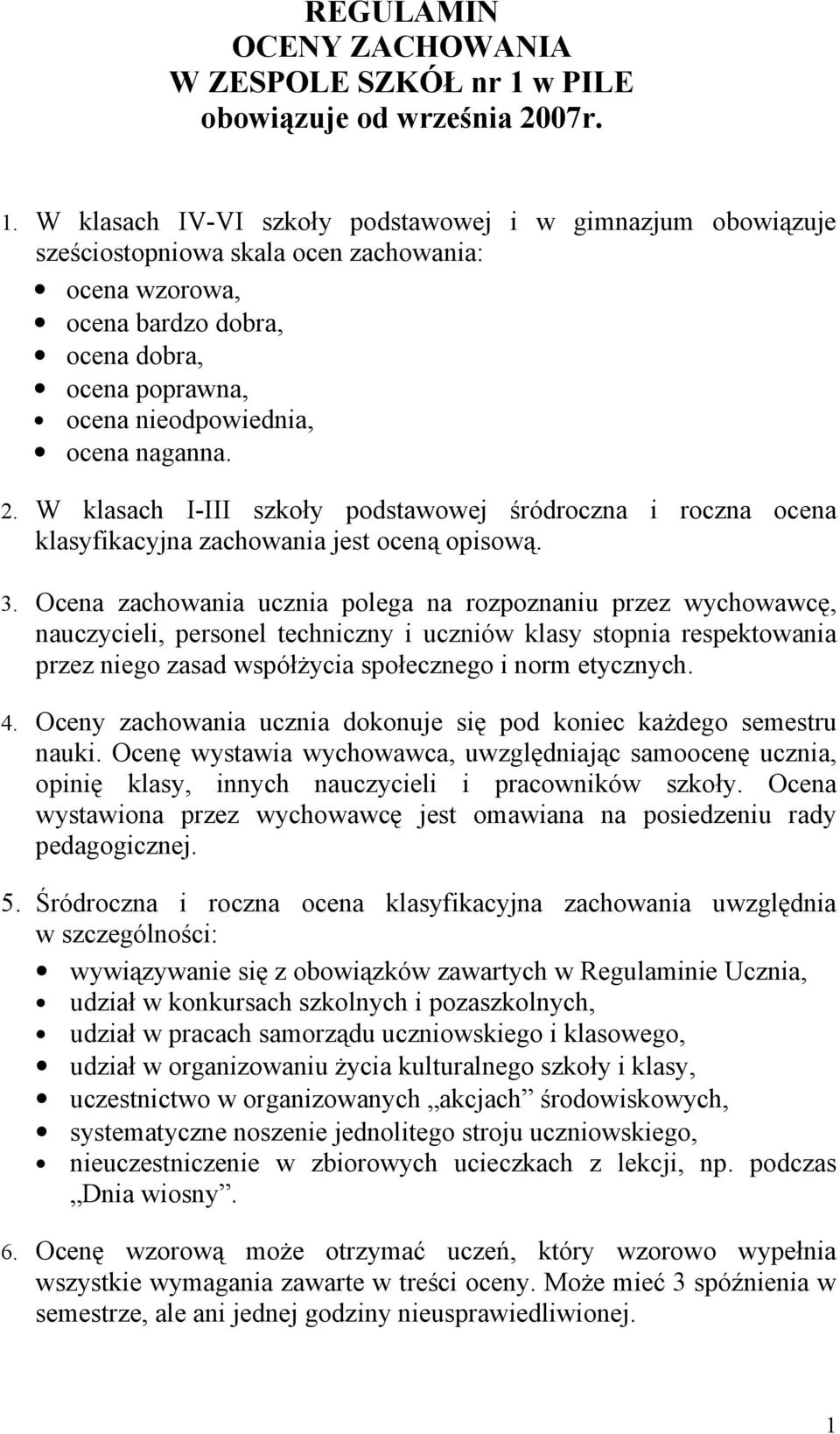 W klasach IV-VI szkoły podstawowej i w gimnazjum obowiązuje sześciostopniowa skala ocen zachowania: ocena wzorowa, ocena bardzo dobra, ocena dobra, ocena poprawna, ocena nieodpowiednia, ocena naganna.