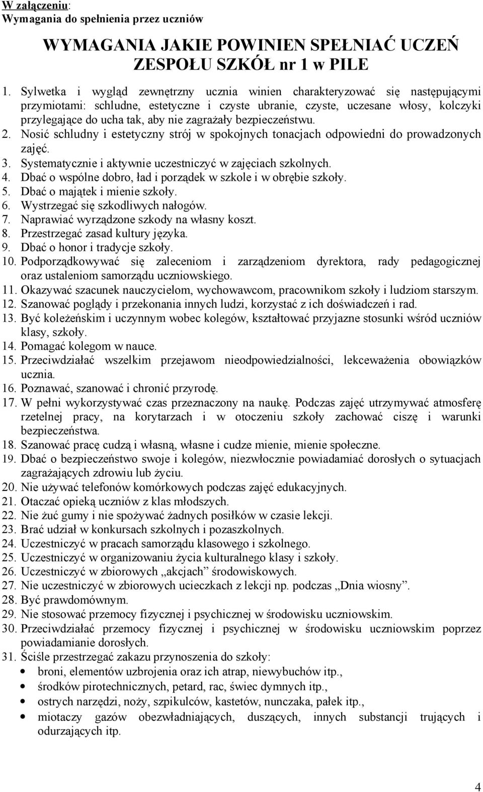 zagrażały bezpieczeństwu. 2. Nosić schludny i estetyczny strój w spokojnych tonacjach odpowiedni do prowadzonych zajęć. 3. Systematycznie i aktywnie uczestniczyć w zajęciach szkolnych. 4.