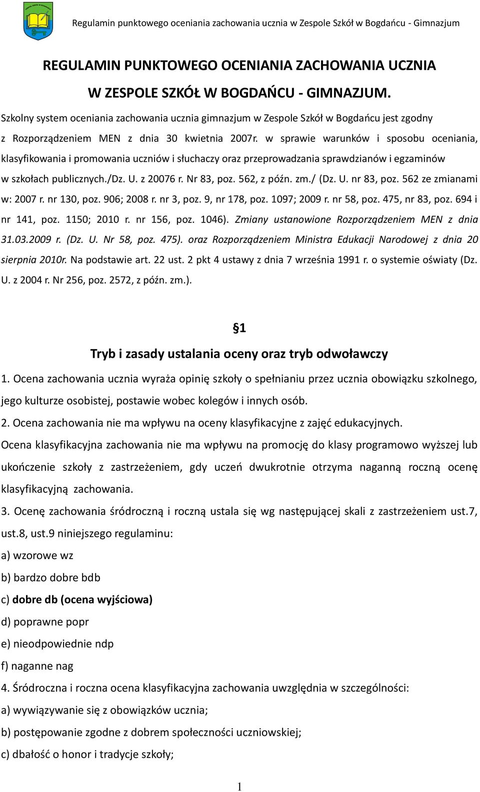 w sprawie warunków i sposobu oceniania, klasyfikowania i promowania uczniów i słuchaczy oraz przeprowadzania sprawdzianów i egzaminów w szkołach publicznych./dz. U. z 20076 r. Nr 83, poz. 562, z późn.