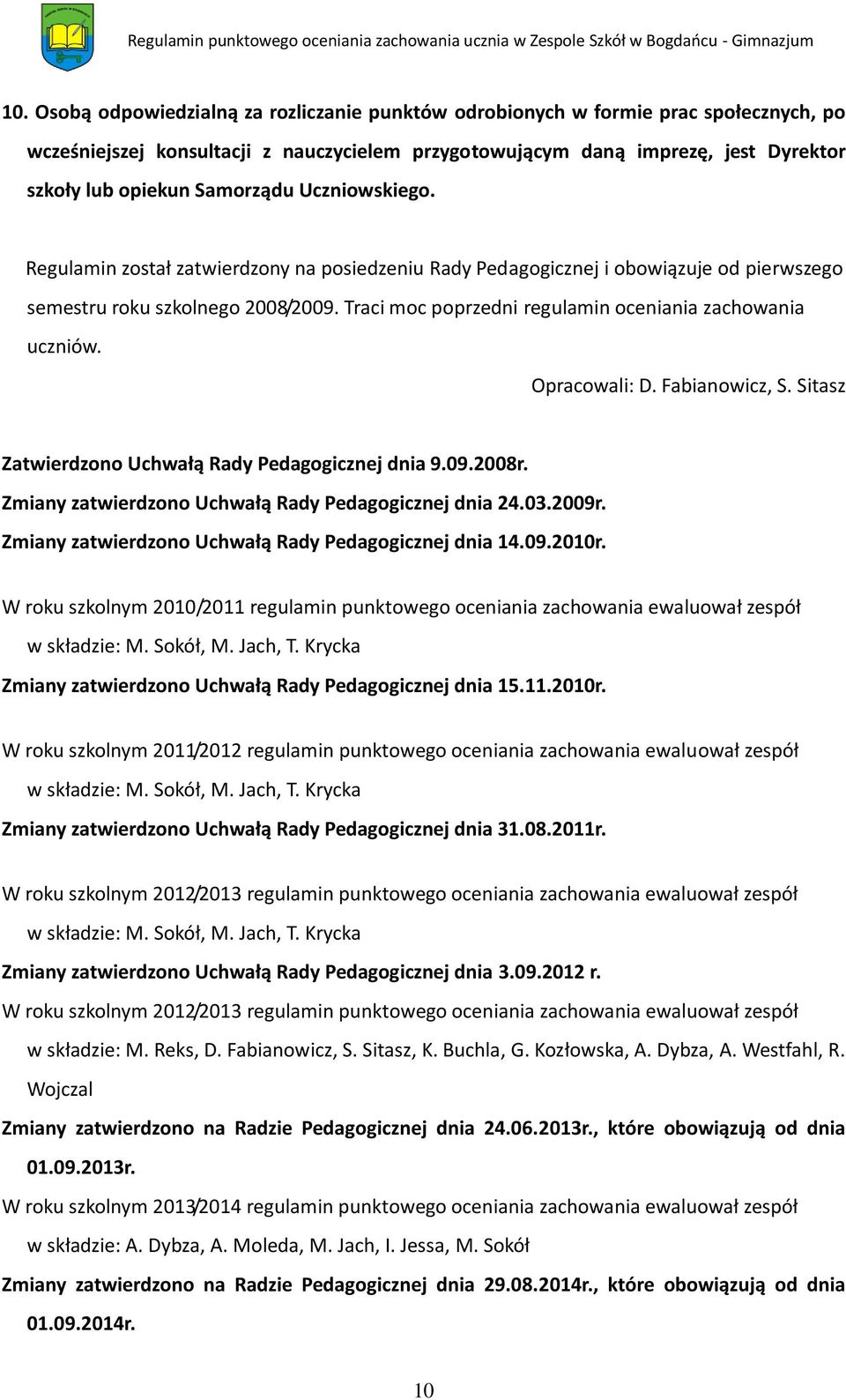 Traci moc poprzedni regulamin oceniania zachowania uczniów. Opracowali: D. Fabianowicz, S. Sitasz Zatwierdzono Uchwałą Rady Pedagogicznej dnia 9.09.2008r.