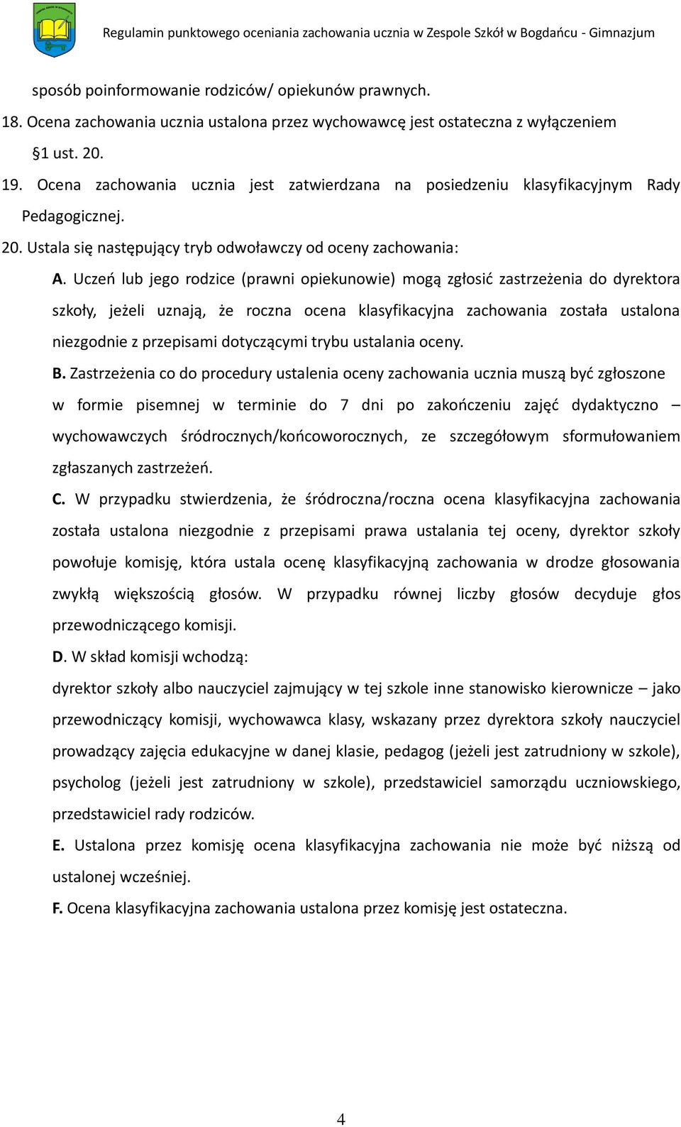 Uczeń lub jego rodzice (prawni opiekunowie) mogą zgłosić zastrzeżenia do dyrektora szkoły, jeżeli uznają, że roczna ocena klasyfikacyjna zachowania została ustalona niezgodnie z przepisami