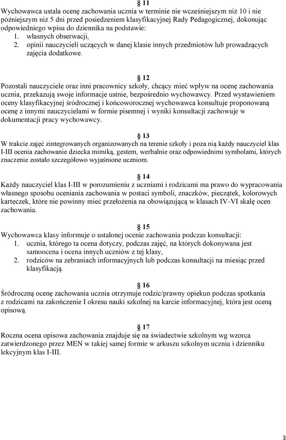 12 Pozostali nauczyciele oraz inni pracownicy szkoły, chcący mieć wpływ na ocenę zachowania ucznia, przekazują swoje informacje ustnie, bezpośrednio wychowawcy.