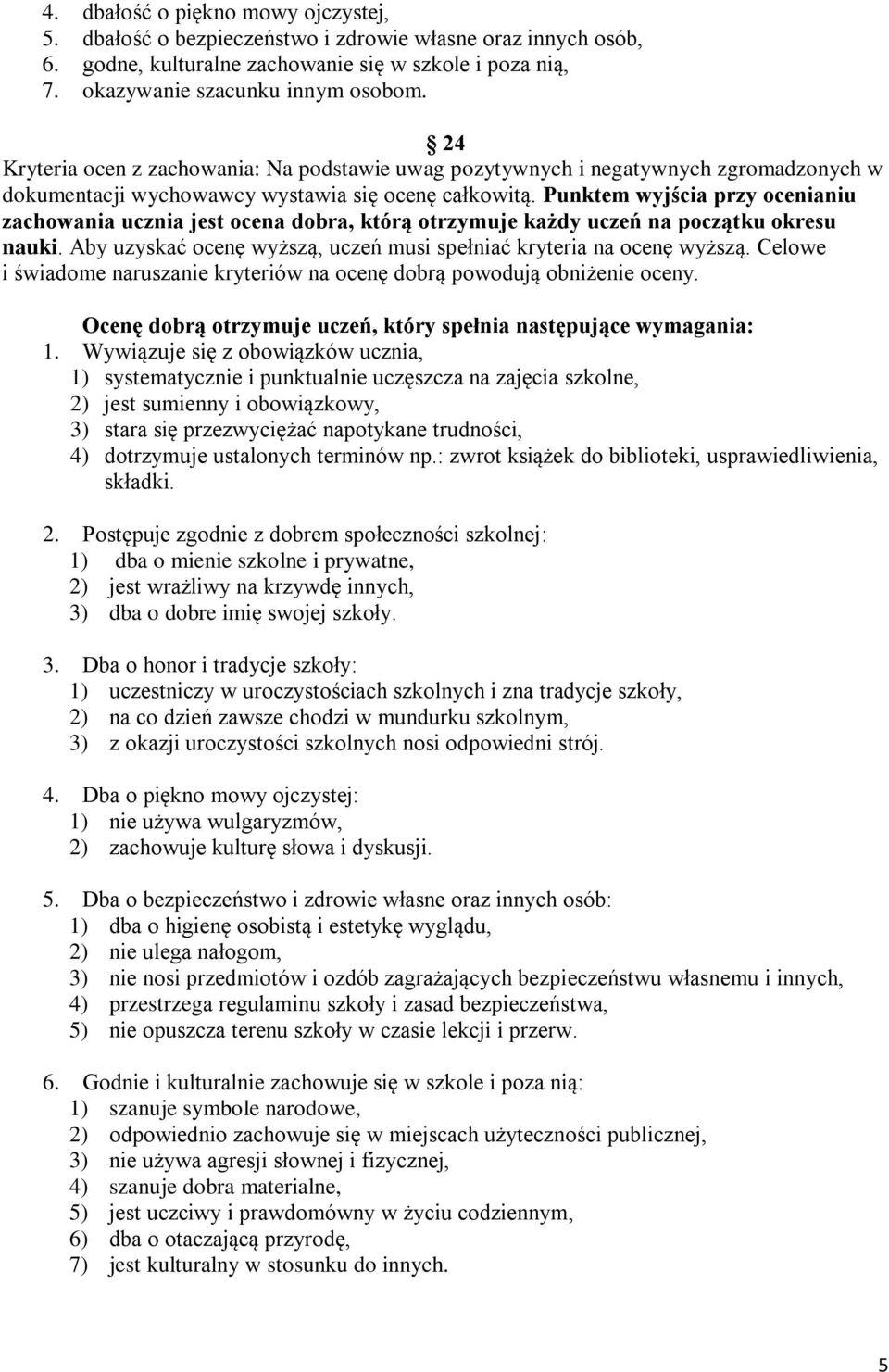 Punktem wyjścia przy ocenianiu zachowania ucznia jest ocena dobra, którą otrzymuje każdy uczeń na początku okresu nauki. Aby uzyskać ocenę wyższą, uczeń musi spełniać kryteria na ocenę wyższą.