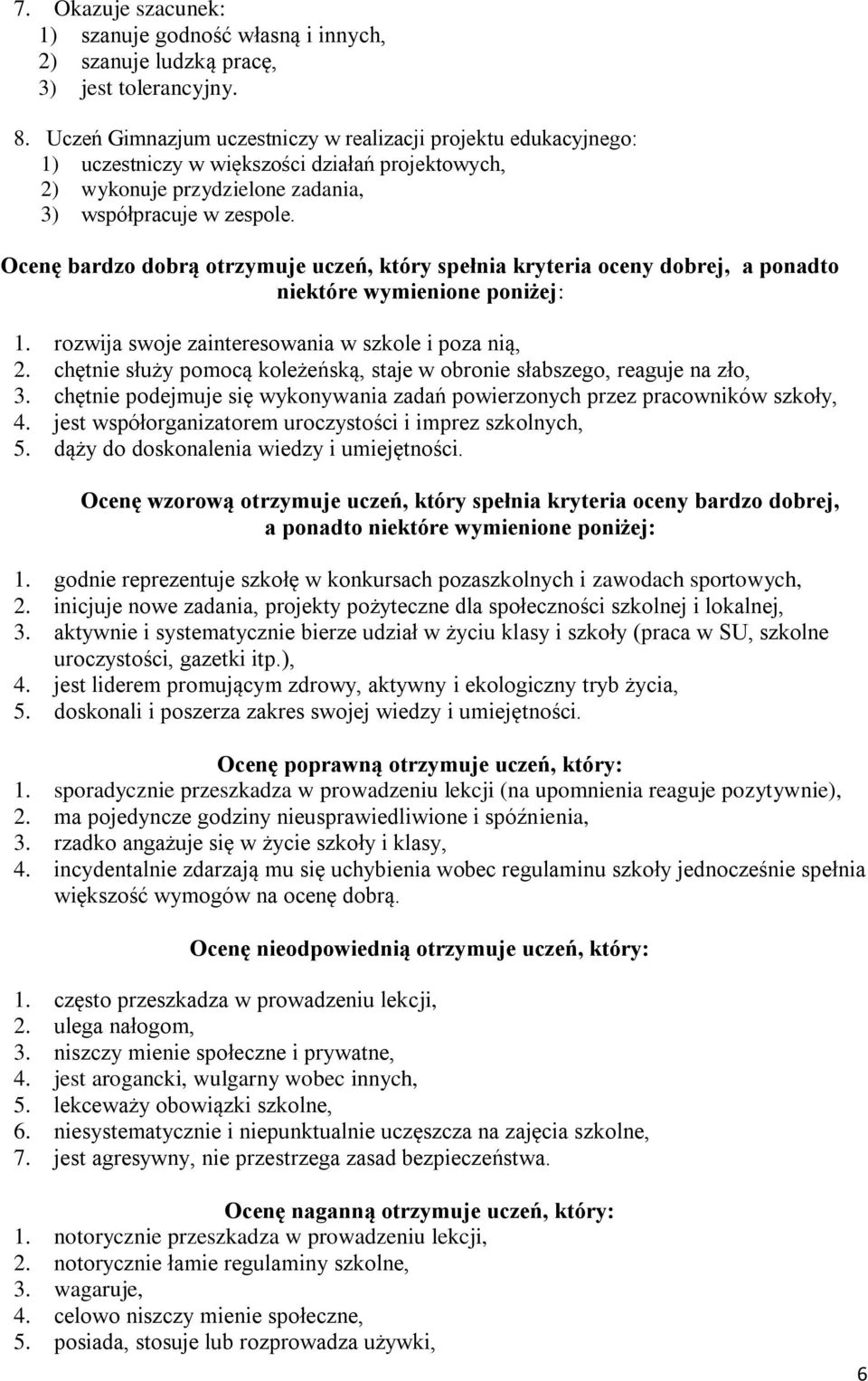 Ocenę bardzo dobrą otrzymuje uczeń, który spełnia kryteria oceny dobrej, a ponadto niektóre wymienione poniżej: 1. rozwija swoje zainteresowania w szkole i poza nią, 2.