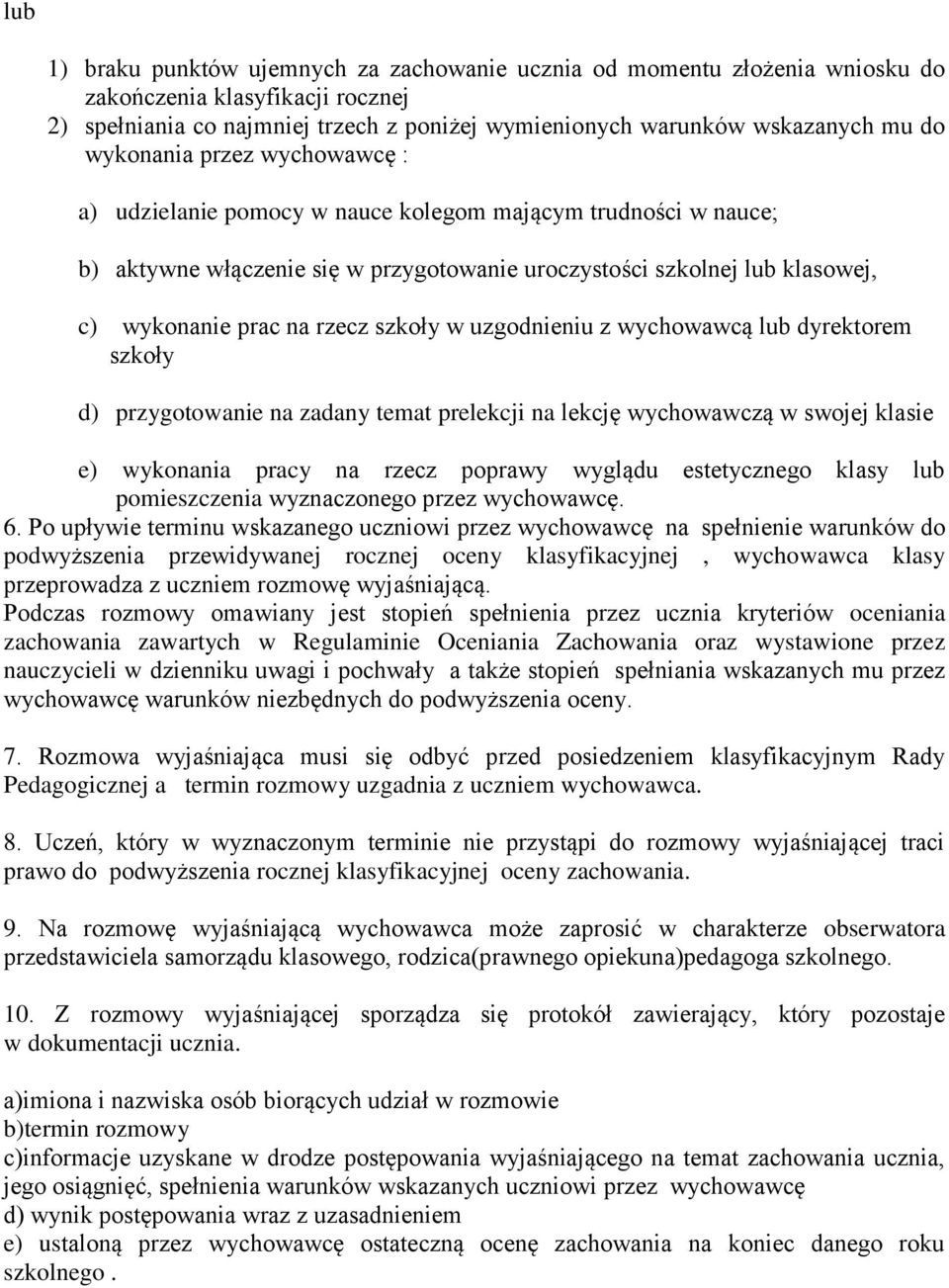 szkoły w uzgodnieniu z wychowawcą lub dyrektorem szkoły d) przygotowanie na zadany temat prelekcji na lekcję wychowawczą w swojej klasie e) wykonania pracy na rzecz poprawy wyglądu estetycznego klasy