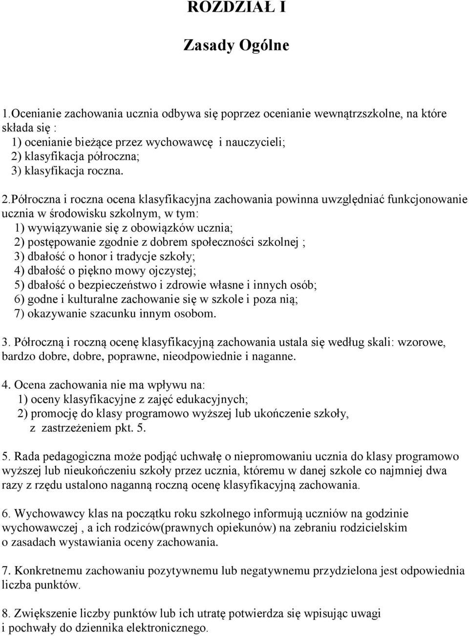 2.Półroczna i roczna ocena klasyfikacyjna zachowania powinna uwzględniać funkcjonowanie ucznia w środowisku szkolnym, w tym: 1) wywiązywanie się z obowiązków ucznia; 2) postępowanie zgodnie z dobrem