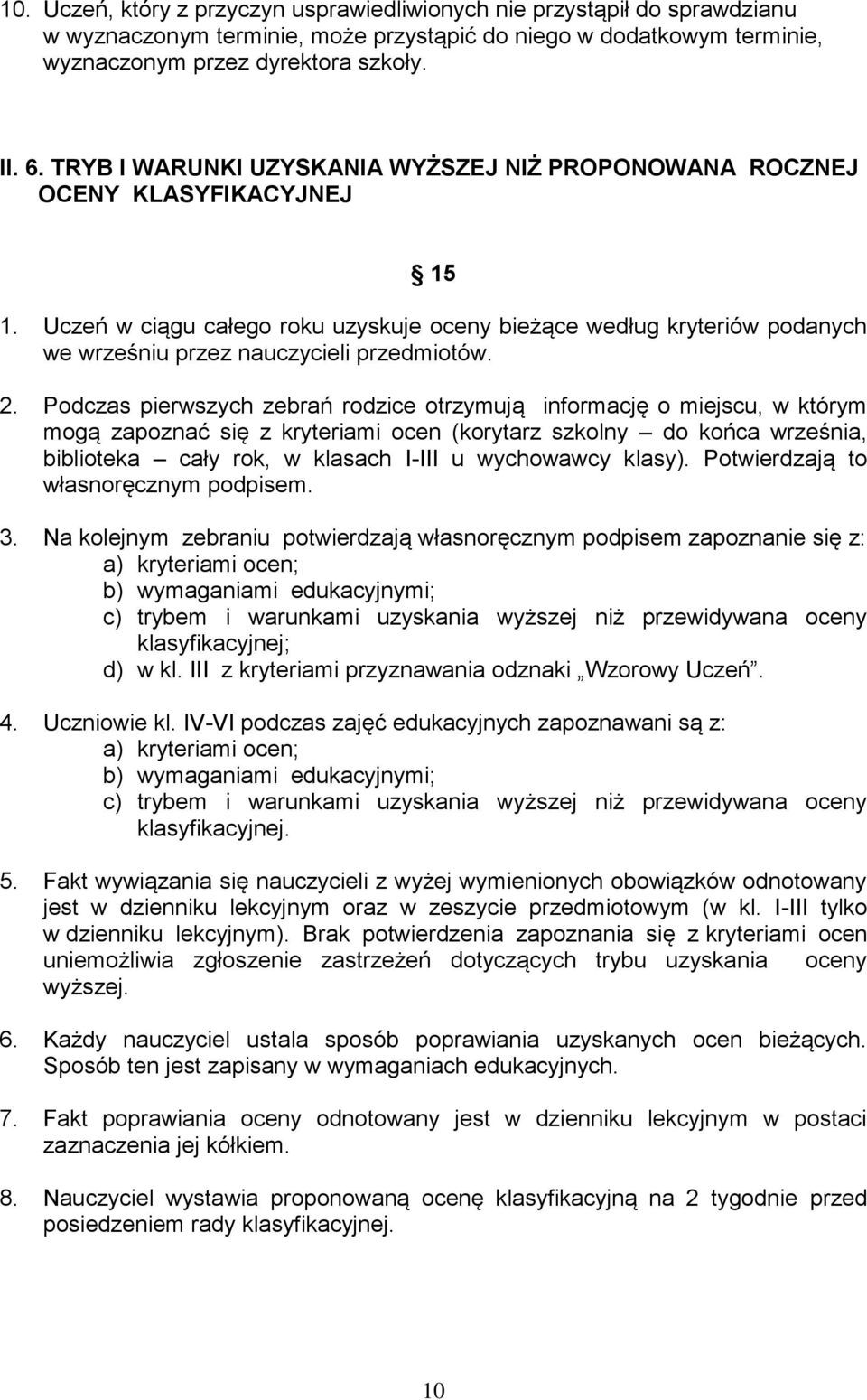 Uczeń w ciągu całego roku uzyskuje oceny bieżące według kryteriów podanych we wrześniu przez nauczycieli przedmiotów. 2.