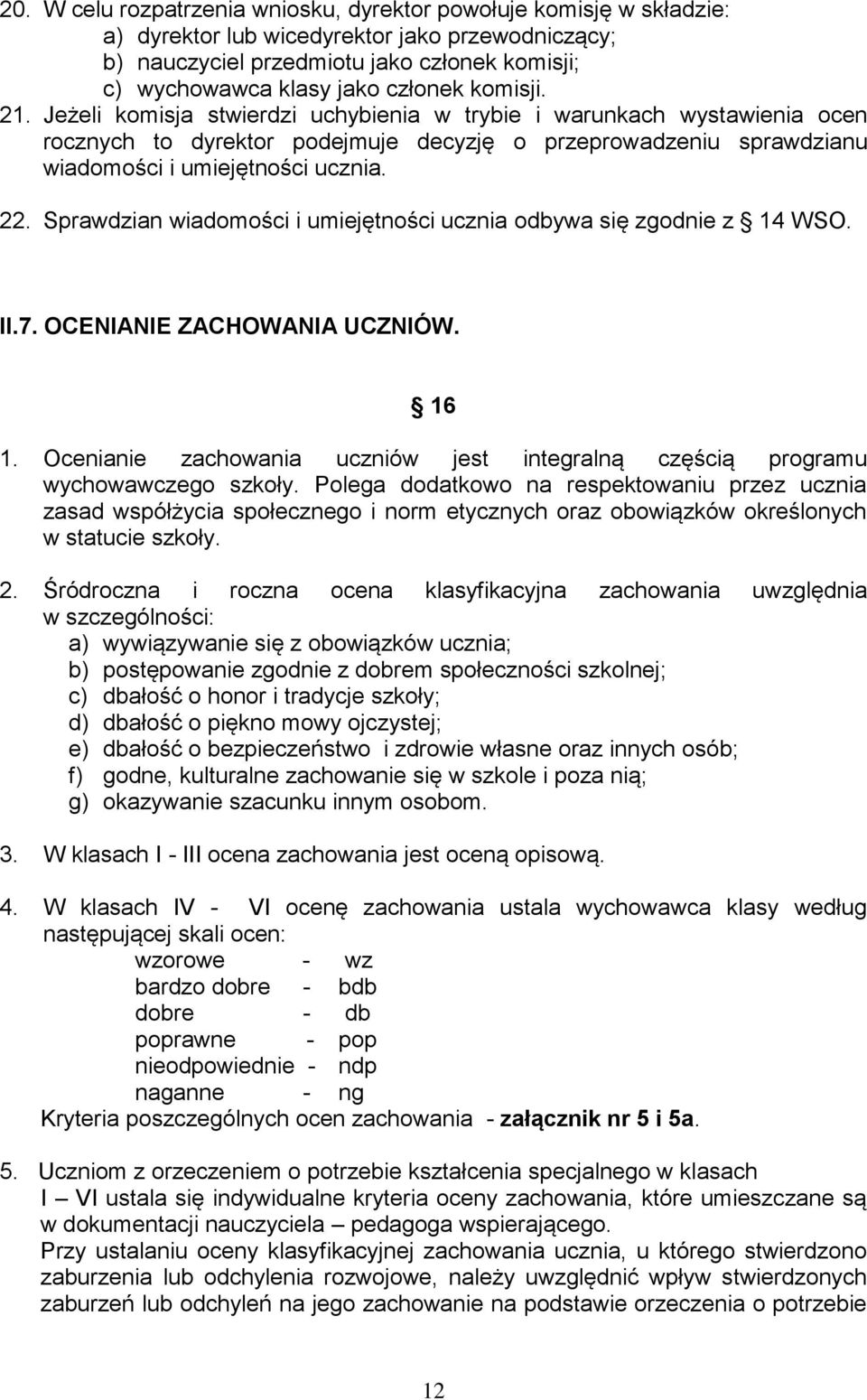 22. Sprawdzian wiadomości i umiejętności ucznia odbywa się zgodnie z 14 WSO. II.7. OCENIANIE ZACHOWANIA UCZNIÓW. 16 1.