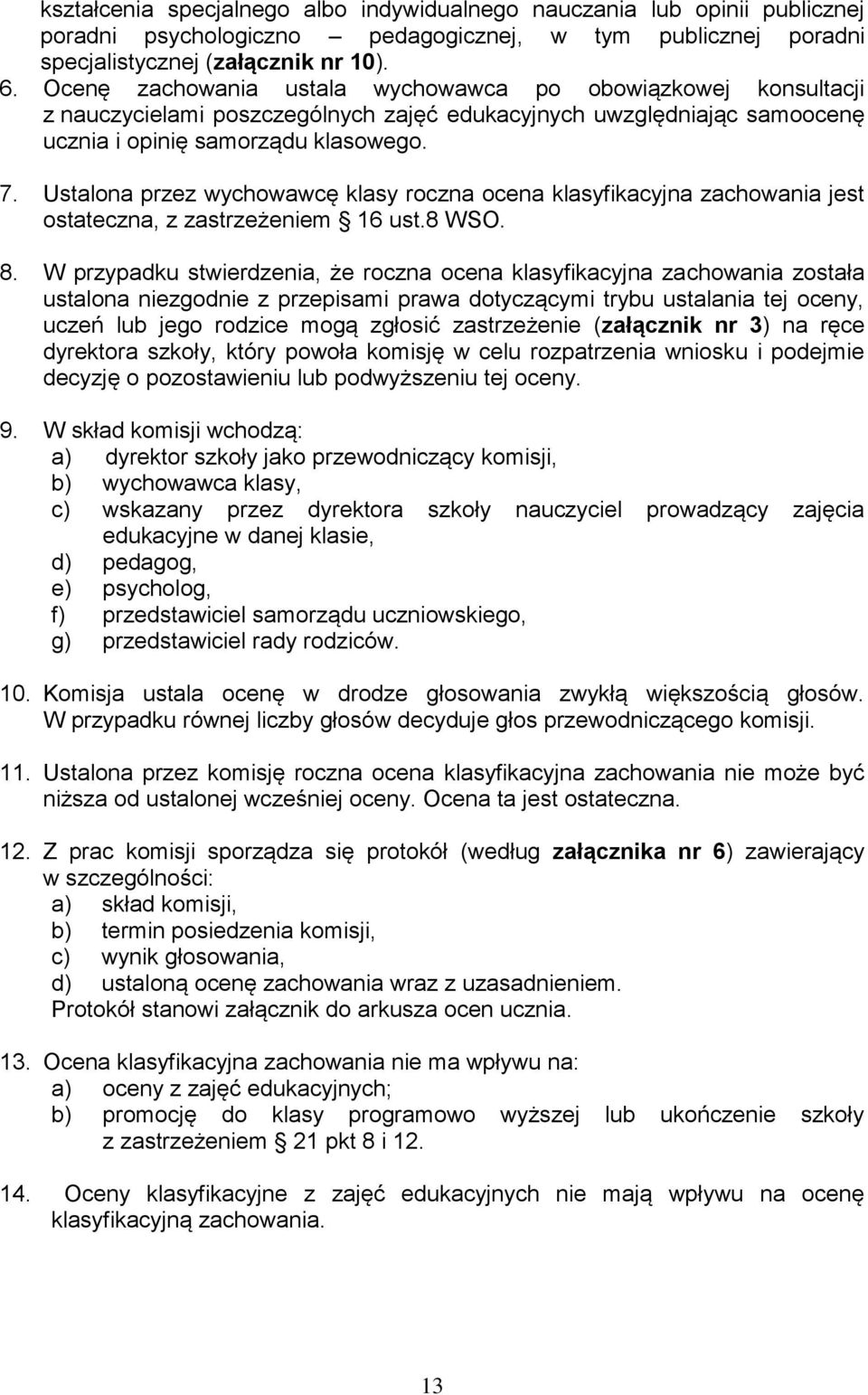 Ustalona przez wychowawcę klasy roczna ocena klasyfikacyjna zachowania jest ostateczna, z zastrzeżeniem 16 ust.8 WSO. 8.