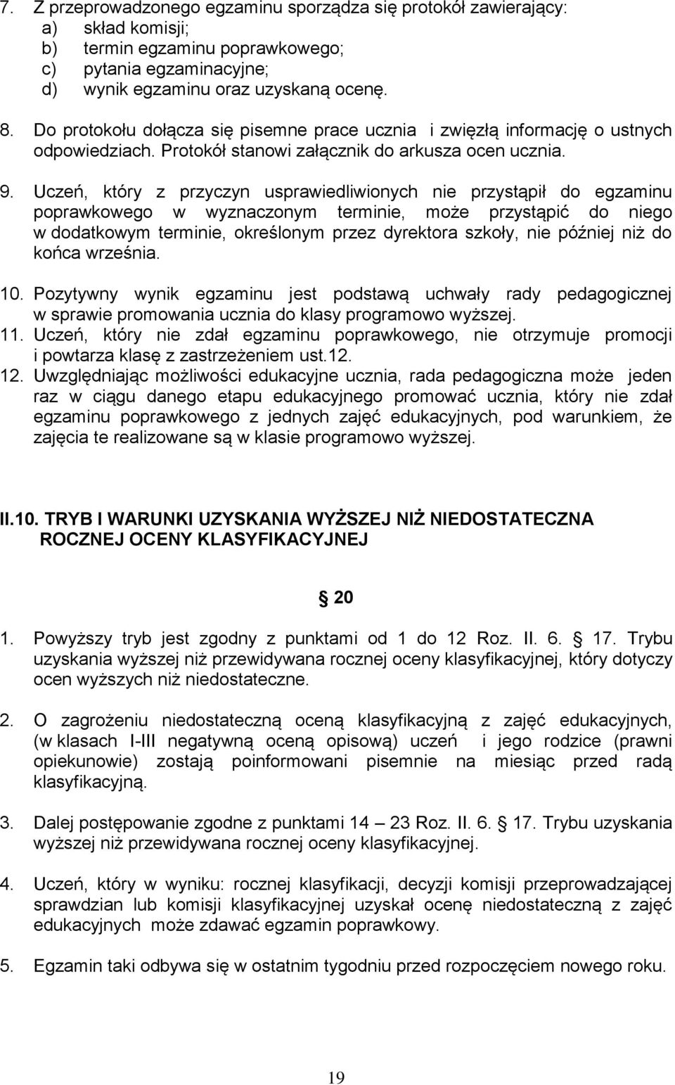 Uczeń, który z przyczyn usprawiedliwionych nie przystąpił do egzaminu poprawkowego w wyznaczonym terminie, może przystąpić do niego w dodatkowym terminie, określonym przez dyrektora szkoły, nie