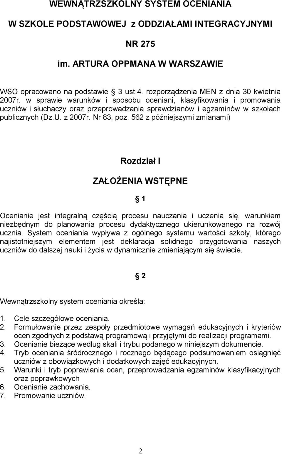 w sprawie warunków i sposobu oceniani, klasyfikowania i promowania uczniów i słuchaczy oraz przeprowadzania sprawdzianów i egzaminów w szkołach publicznych (Dz.U. z 2007r. Nr 83, poz.