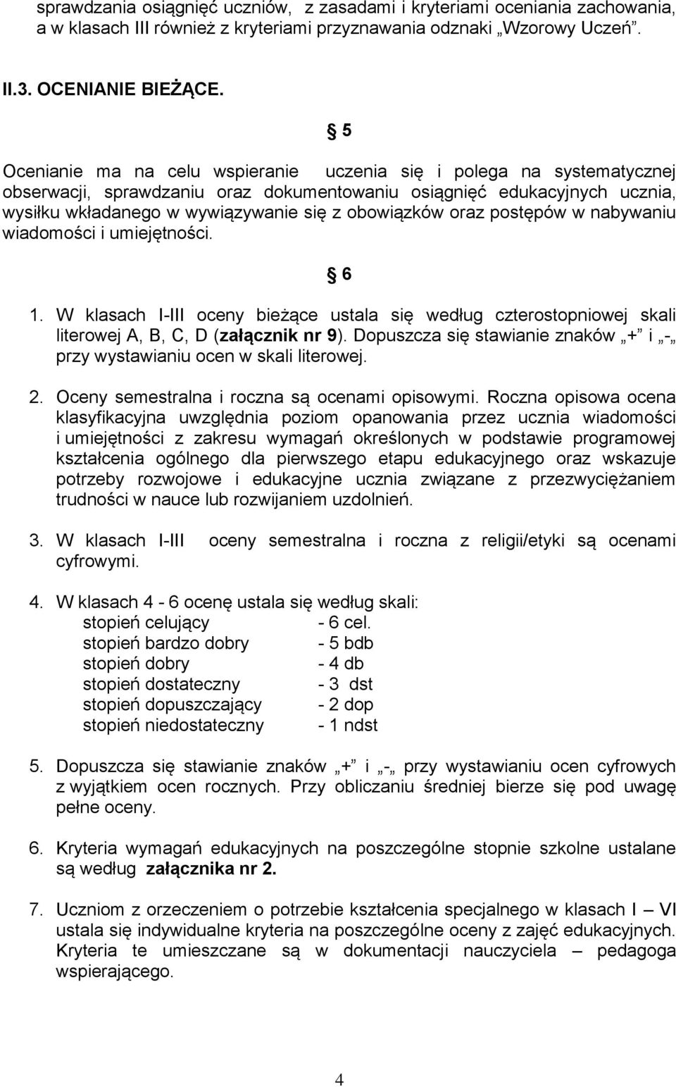 oraz postępów w nabywaniu wiadomości i umiejętności. 6 1. W klasach I-III oceny bieżące ustala się według czterostopniowej skali literowej A, B, C, D (załącznik nr 9).