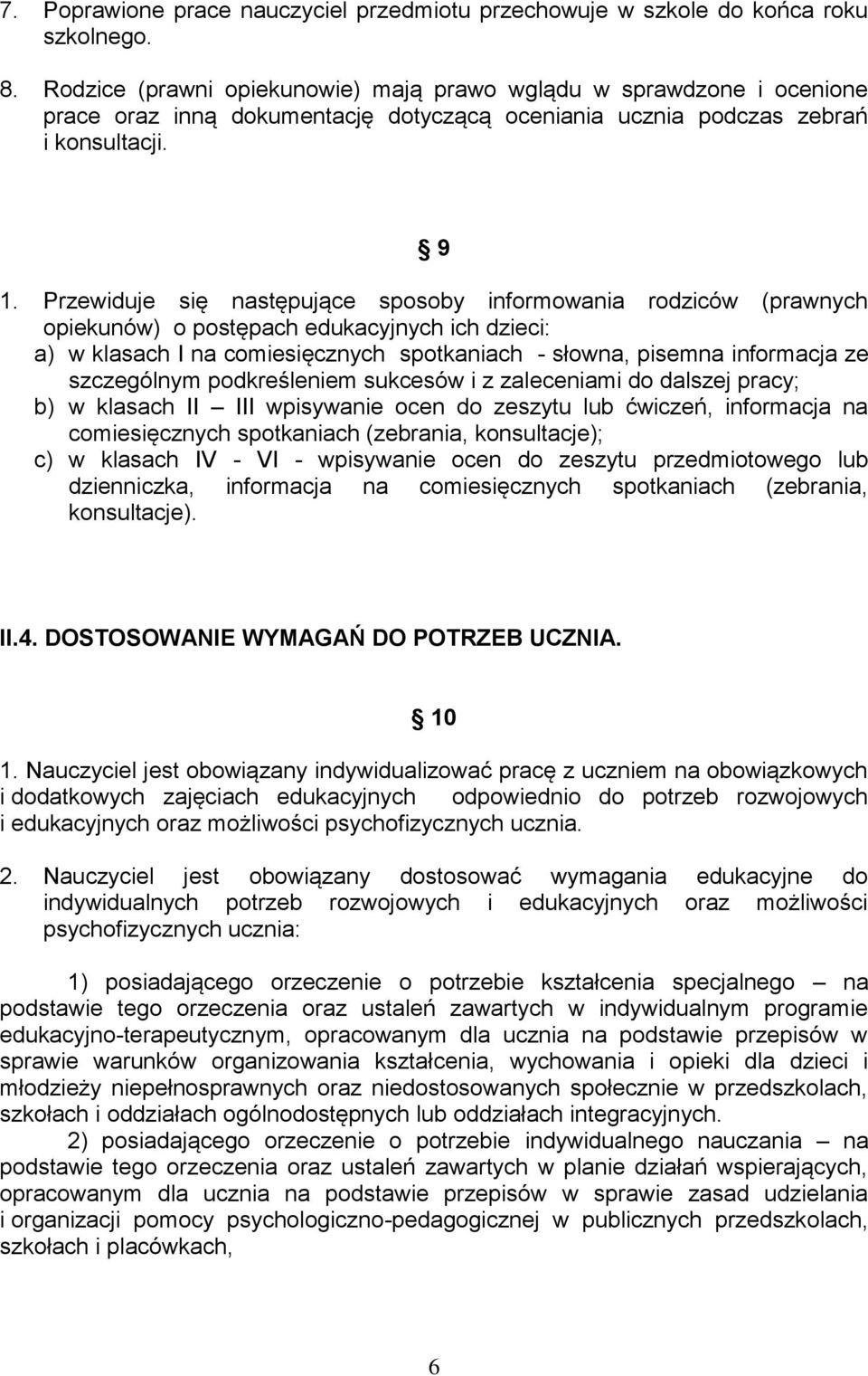 Przewiduje się następujące sposoby informowania rodziców (prawnych opiekunów) o postępach edukacyjnych ich dzieci: a) w klasach I na comiesięcznych spotkaniach - słowna, pisemna informacja ze