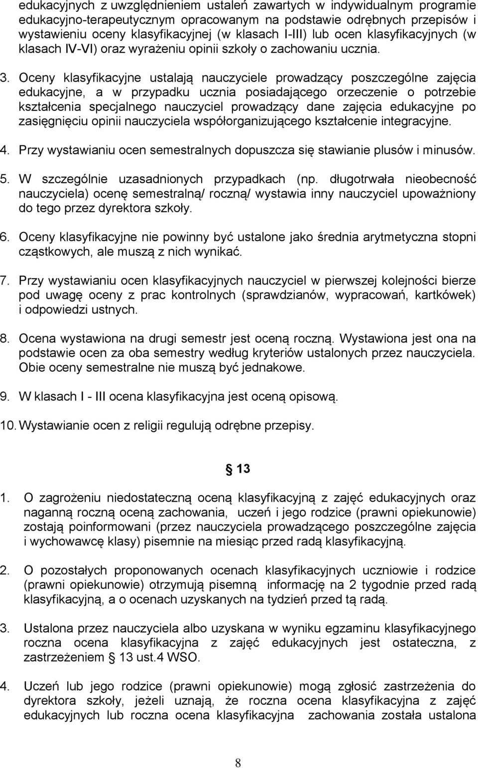 Oceny klasyfikacyjne ustalają nauczyciele prowadzący poszczególne zajęcia edukacyjne, a w przypadku ucznia posiadającego orzeczenie o potrzebie kształcenia specjalnego nauczyciel prowadzący dane