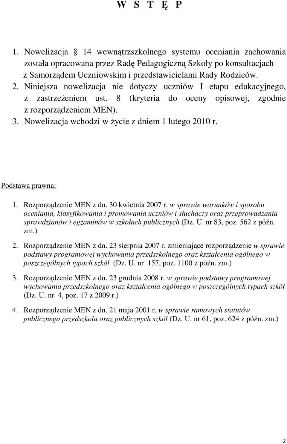 Niniejsza nowelizacja nie dotyczy uczniów I etapu edukacyjnego, z zastrzeżeniem ust. 8 (kryteria do oceny opisowej, zgodnie z rozporządzeniem MEN). 3.