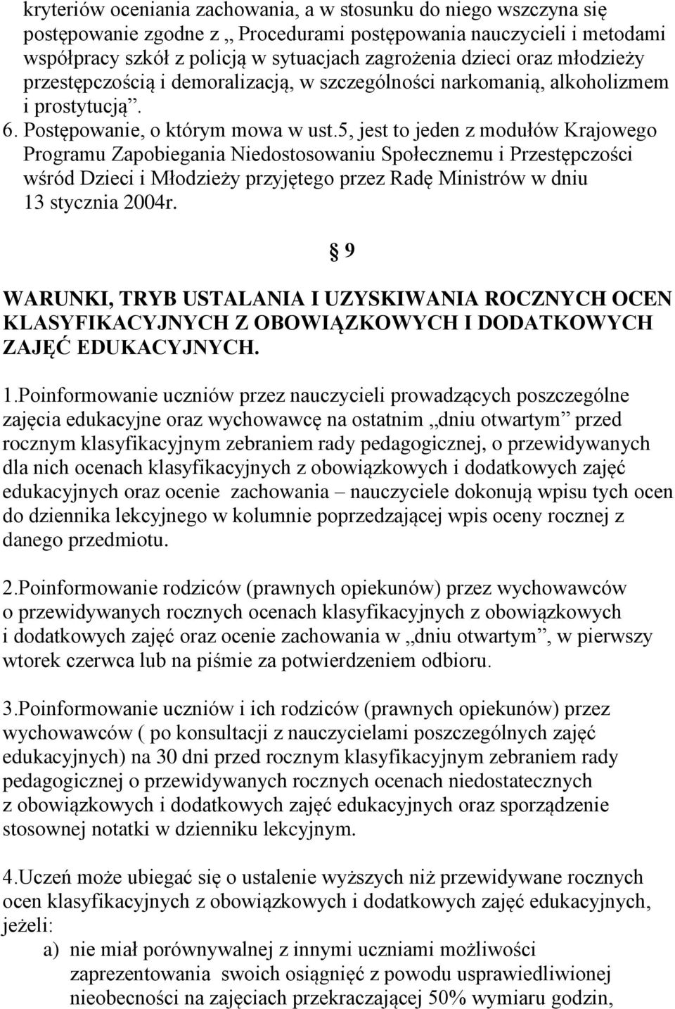 5, jest to jeden z modułów Krajowego Programu Zapobiegania Niedostosowaniu Społecznemu i Przestępczości wśród Dzieci i Młodzieży przyjętego przez Radę Ministrów w dniu 13 stycznia 2004r.