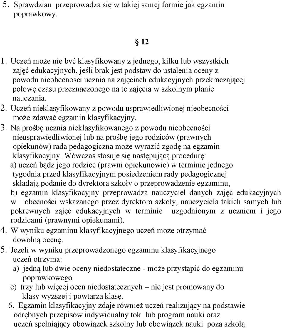 połowę czasu przeznaczonego na te zajęcia w szkolnym planie nauczania. 2. Uczeń nieklasyfikowany z powodu usprawiedliwionej nieobecności może zdawać egzamin klasyfikacyjny. 3.