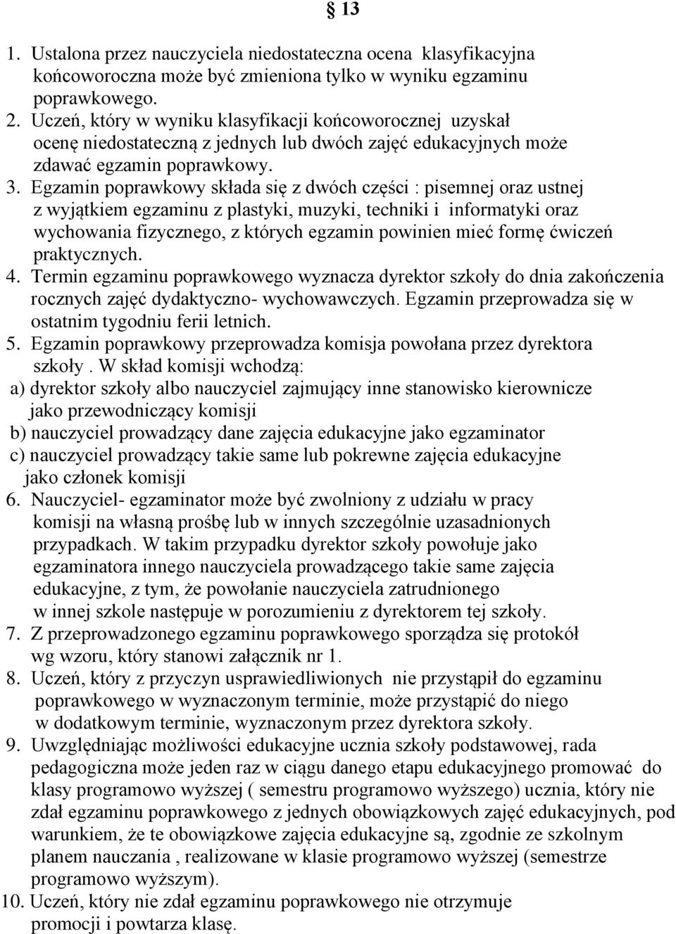 Egzamin poprawkowy składa się z dwóch części : pisemnej oraz ustnej z wyjątkiem egzaminu z plastyki, muzyki, techniki i informatyki oraz wychowania fizycznego, z których egzamin powinien mieć formę