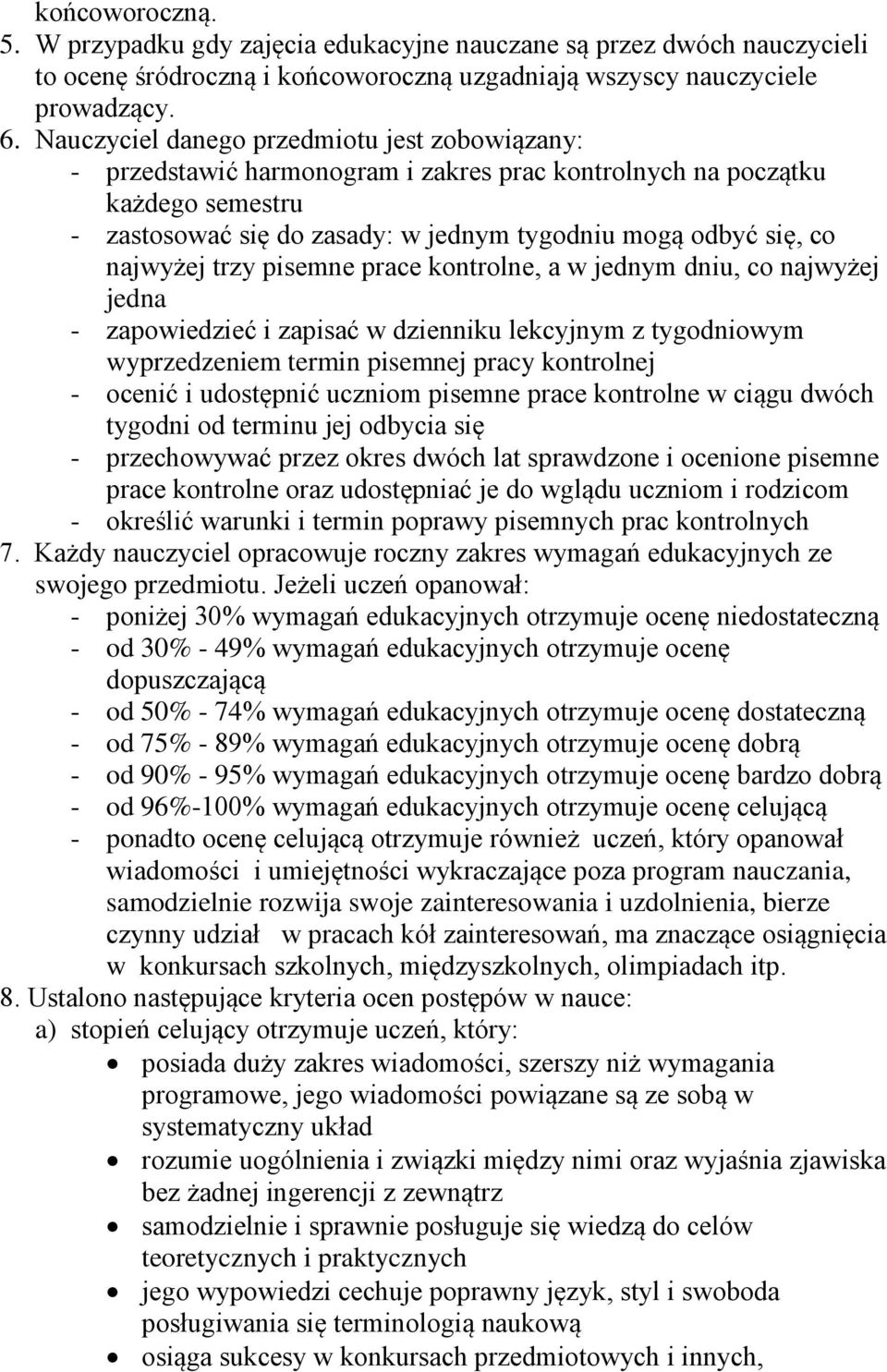 najwyżej trzy pisemne prace kontrolne, a w jednym dniu, co najwyżej jedna - zapowiedzieć i zapisać w dzienniku lekcyjnym z tygodniowym wyprzedzeniem termin pisemnej pracy kontrolnej - ocenić i