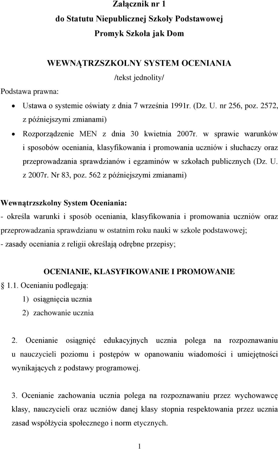 w sprawie warunków i sposobów oceniania, klasyfikowania i promowania uczniów i słuchaczy oraz przeprowadzania sprawdzianów i egzaminów w szkołach publicznych (Dz. U. z 2007r. Nr 83, poz.