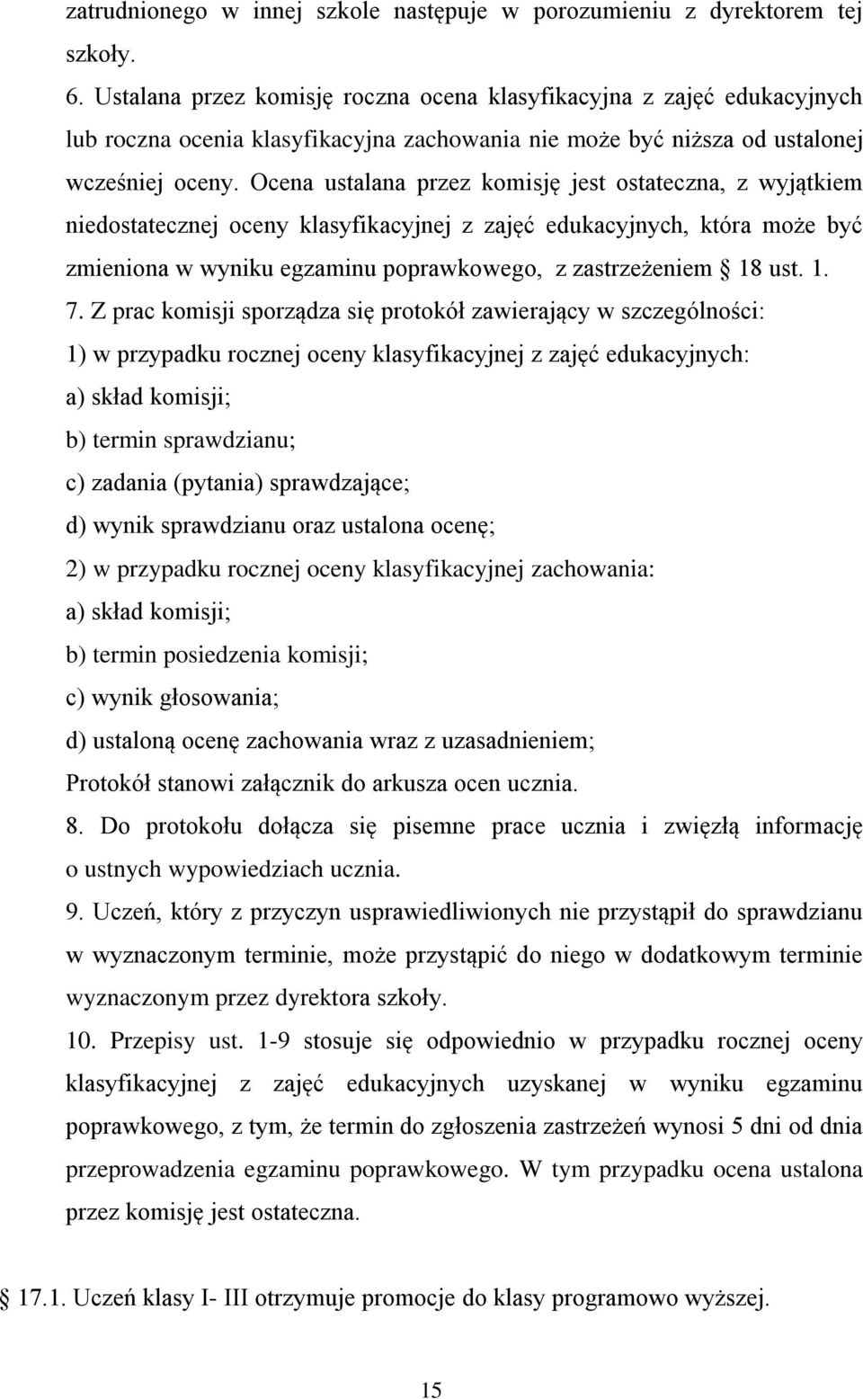 Ocena ustalana przez komisję jest ostateczna, z wyjątkiem niedostatecznej oceny klasyfikacyjnej z zajęć edukacyjnych, która może być zmieniona w wyniku egzaminu poprawkowego, z zastrzeżeniem 18 ust.