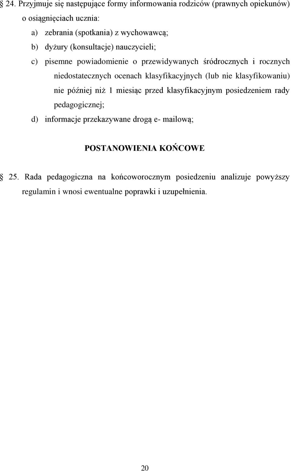 nie klasyfikowaniu) nie później niż 1 miesiąc przed klasyfikacyjnym posiedzeniem rady pedagogicznej; d) informacje przekazywane drogą e- mailową;