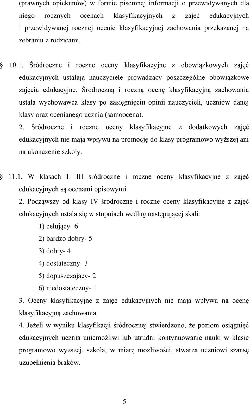 Śródroczną i roczną ocenę klasyfikacyjną zachowania ustala wychowawca klasy po zasięgnięciu opinii nauczycieli, uczniów danej klasy oraz ocenianego ucznia (samoocena). 2.