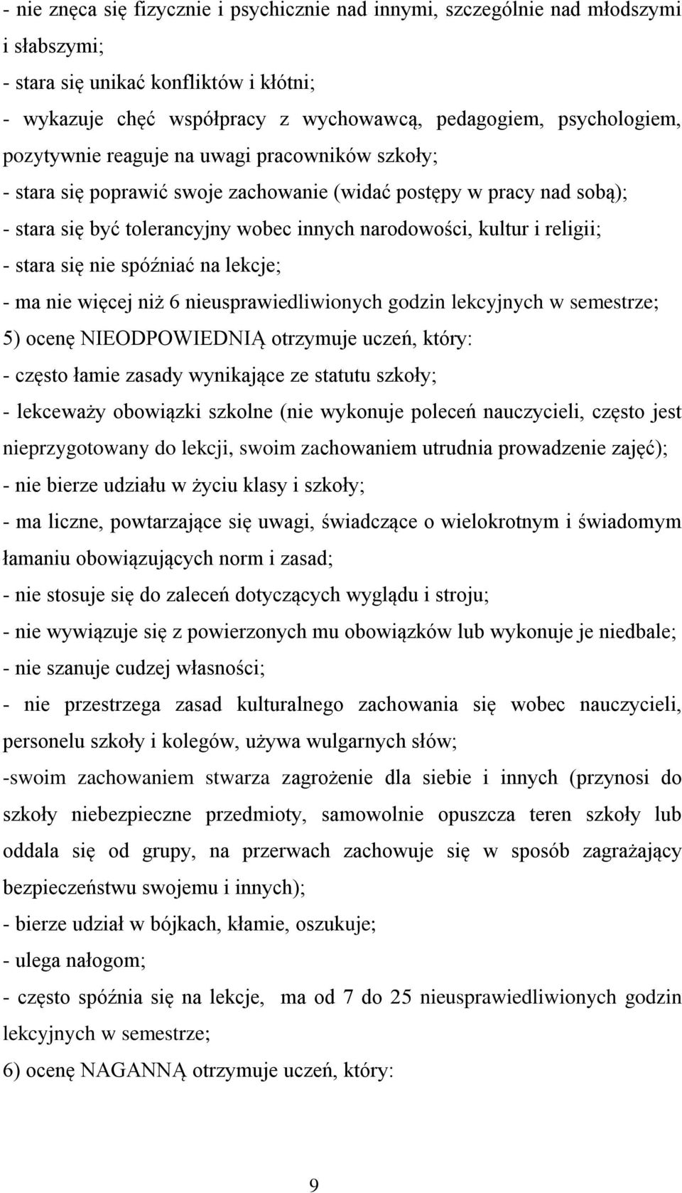 stara się nie spóźniać na lekcje; - ma nie więcej niż 6 nieusprawiedliwionych godzin lekcyjnych w semestrze; 5) ocenę NIEODPOWIEDNIĄ otrzymuje uczeń, który: - często łamie zasady wynikające ze