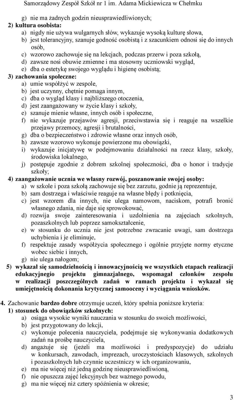 współżyć w zespole, b) jest uczynny, chętnie pomaga innym, c) dba o wygląd klasy i najbliższego otoczenia, d) jest zaangażowany w życie klasy i szkoły, e) szanuje mienie własne, innych osób i